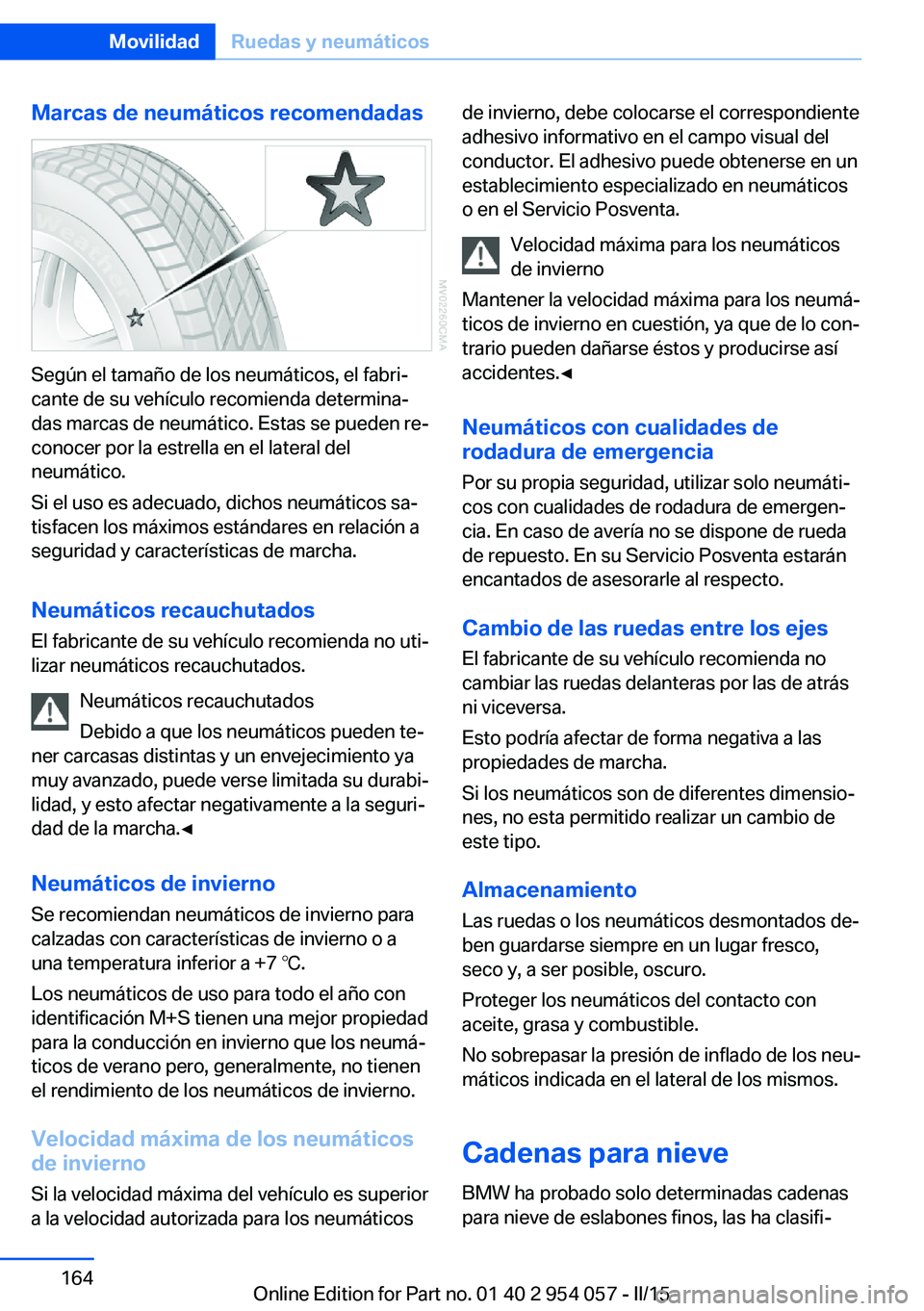 BMW Z4 2016 Manuales de Empleo (in Spanish) Marcas de neumáticos recomendadas
Según el tamaño de los neumáticos, el fabri‐
cante de su vehículo recomienda determina‐
das marcas de neumático. Estas se pueden re‐
conocer por la estrel BMW Z4 2016 Manuales de Empleo (in Spanish) Marcas de neumáticos recomendadas
Según el tamaño de los neumáticos, el fabri‐
cante de su vehículo recomienda determina‐
das marcas de neumático. Estas se pueden re‐
conocer por la estrel