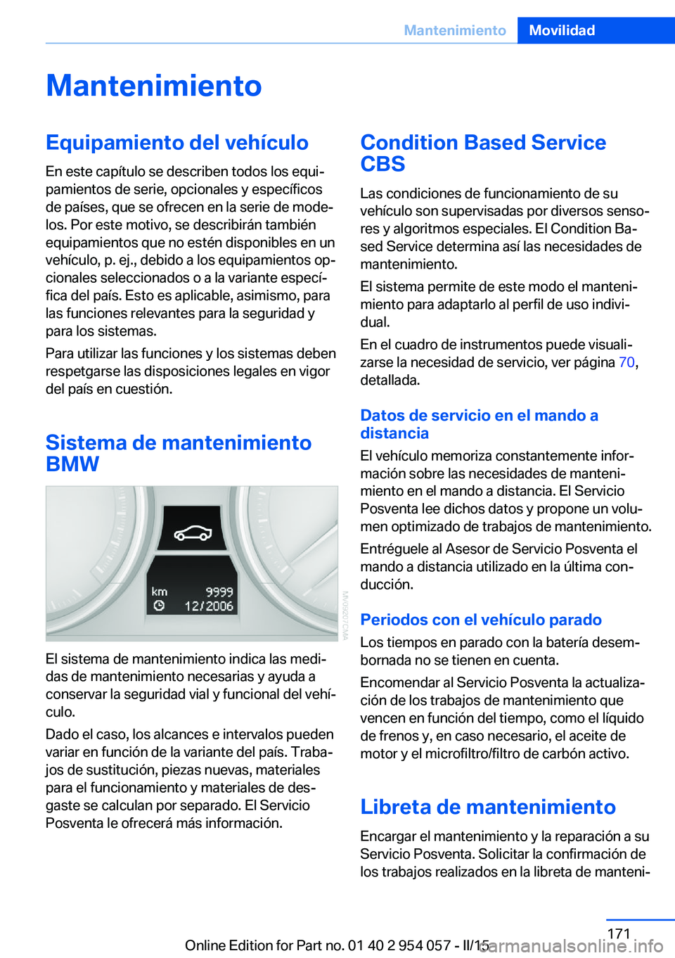 BMW Z4 2016  Manuales de Empleo (in Spanish) MantenimientoEquipamiento del vehículoEn este capítulo se describen todos los equi‐
pamientos de serie, opcionales y específicos
de países, que se ofrecen en la serie de mode‐
los. Por este mo