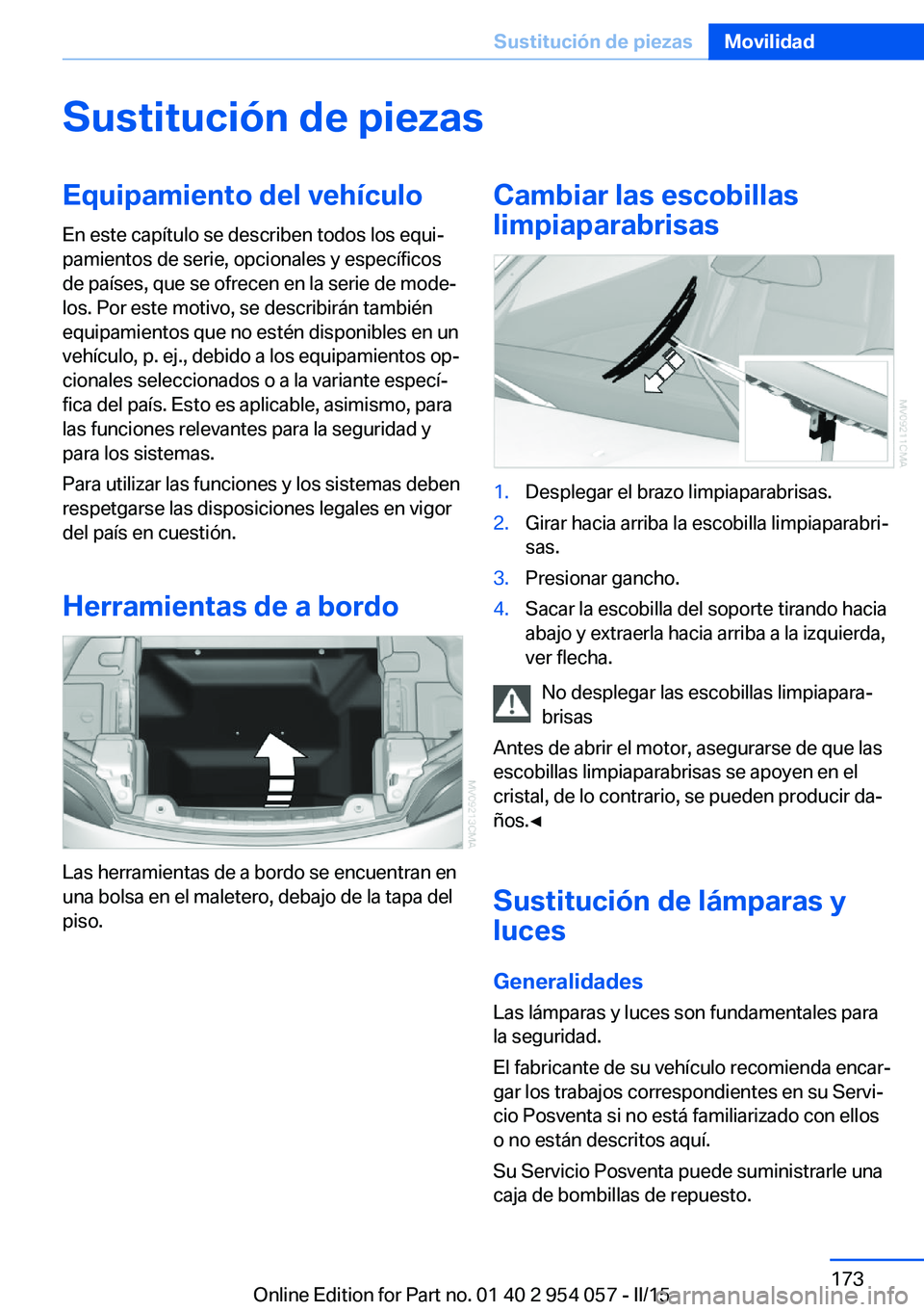 BMW Z4 2016  Manuales de Empleo (in Spanish) Sustitución de piezasEquipamiento del vehículoEn este capítulo se describen todos los equi‐
pamientos de serie, opcionales y específicos
de países, que se ofrecen en la serie de mode‐
los. Po