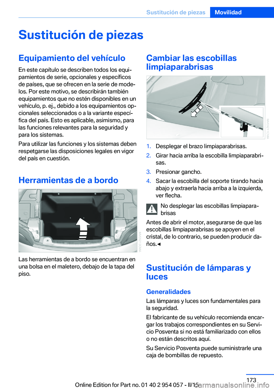 BMW Z4 2016 Manuales de Empleo (in Spanish) Sustitución de piezasEquipamiento del vehículoEn este capítulo se describen todos los equi‐
pamientos de serie, opcionales y específicos
de países, que se ofrecen en la serie de mode‐
los. Po BMW Z4 2016 Manuales de Empleo (in Spanish) Sustitución de piezasEquipamiento del vehículoEn este capítulo se describen todos los equi‐
pamientos de serie, opcionales y específicos
de países, que se ofrecen en la serie de mode‐
los. Po