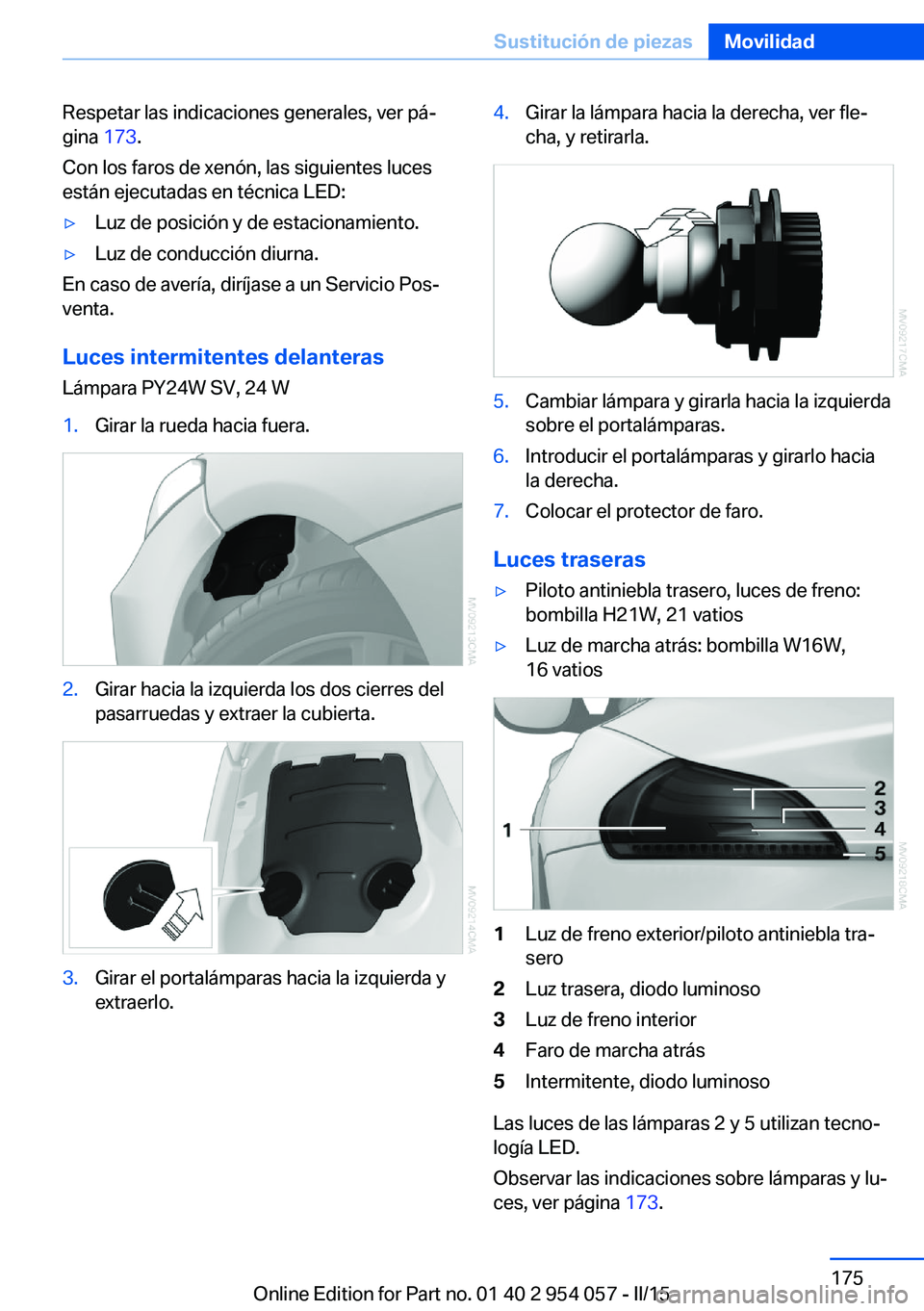 BMW Z4 2016 Manuales de Empleo (in Spanish) Respetar las indicaciones generales, ver pá‐
gina 173.
Con los faros de xenón, las siguientes luces
están ejecutadas en técnica LED:▷Luz de posición y de estacionamiento.▷Luz de conducció BMW Z4 2016 Manuales de Empleo (in Spanish) Respetar las indicaciones generales, ver pá‐
gina 173.
Con los faros de xenón, las siguientes luces
están ejecutadas en técnica LED:▷Luz de posición y de estacionamiento.▷Luz de conducció