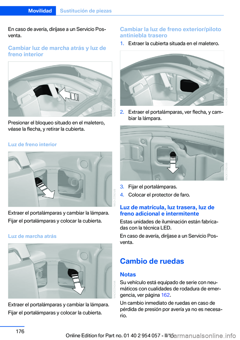 BMW Z4 2016 Manuales de Empleo (in Spanish) En caso de avería, diríjase a un Servicio Pos‐
venta.
Cambiar luz de marcha atrás y luz de
freno interior
Presionar el bloqueo situado en el maletero,
véase la flecha, y retirar la cubierta.
Luz BMW Z4 2016 Manuales de Empleo (in Spanish) En caso de avería, diríjase a un Servicio Pos‐
venta.
Cambiar luz de marcha atrás y luz de
freno interior
Presionar el bloqueo situado en el maletero,
véase la flecha, y retirar la cubierta.
Luz