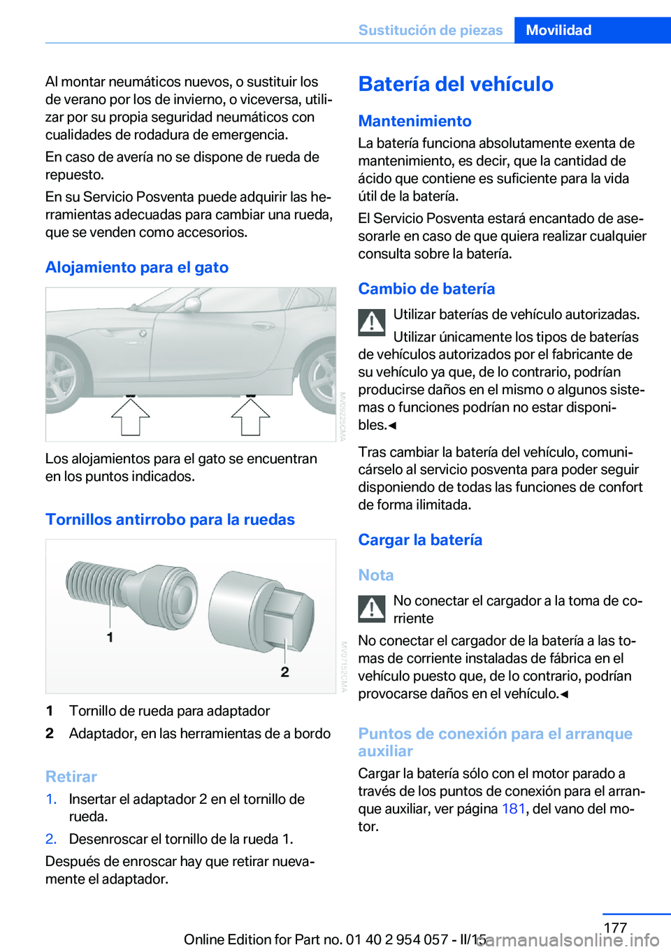 BMW Z4 2016 Manuales de Empleo (in Spanish) Al montar neumáticos nuevos, o sustituir los
de verano por los de invierno, o viceversa, utili‐
zar por su propia seguridad neumáticos con
cualidades de rodadura de emergencia.
En caso de avería BMW Z4 2016 Manuales de Empleo (in Spanish) Al montar neumáticos nuevos, o sustituir los
de verano por los de invierno, o viceversa, utili‐
zar por su propia seguridad neumáticos con
cualidades de rodadura de emergencia.
En caso de avería
