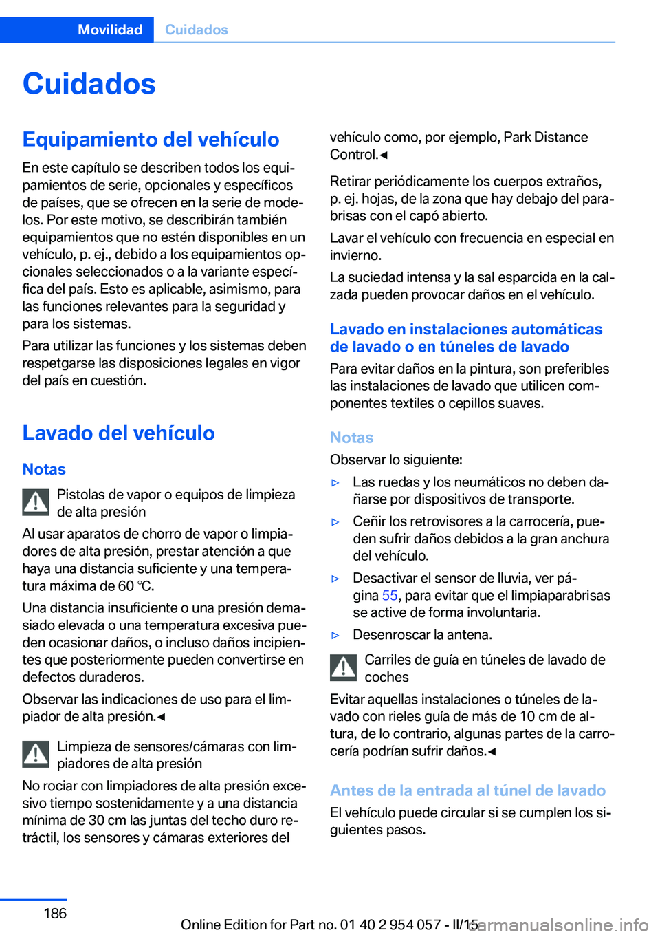 BMW Z4 2016 Manuales de Empleo (in Spanish) CuidadosEquipamiento del vehículoEn este capítulo se describen todos los equi‐
pamientos de serie, opcionales y específicos
de países, que se ofrecen en la serie de mode‐
los. Por este motivo, BMW Z4 2016 Manuales de Empleo (in Spanish) CuidadosEquipamiento del vehículoEn este capítulo se describen todos los equi‐
pamientos de serie, opcionales y específicos
de países, que se ofrecen en la serie de mode‐
los. Por este motivo,
