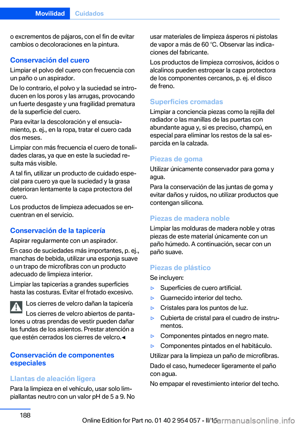 BMW Z4 2016 Manuales de Empleo (in Spanish) o excrementos de pájaros, con el fin de evitar
cambios o decoloraciones en la pintura.
Conservación del cueroLimpiar el polvo del cuero con frecuencia con
un paño o un aspirador.
De lo contrario, e BMW Z4 2016 Manuales de Empleo (in Spanish) o excrementos de pájaros, con el fin de evitar
cambios o decoloraciones en la pintura.
Conservación del cueroLimpiar el polvo del cuero con frecuencia con
un paño o un aspirador.
De lo contrario, e