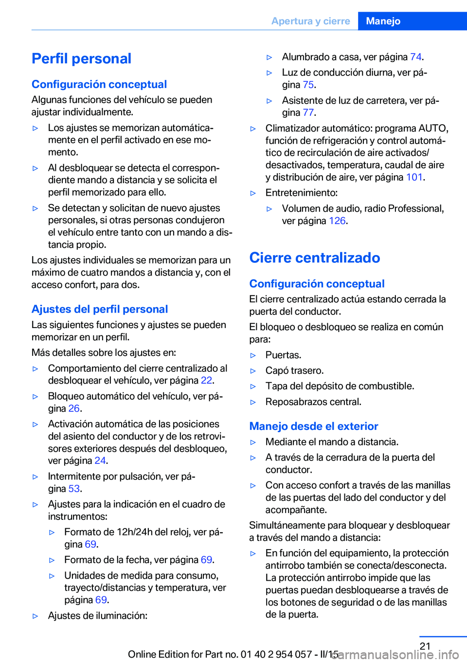 BMW Z4 2016 Manuales de Empleo (in Spanish) Perfil personalConfiguración conceptual
Algunas funciones del vehículo se pueden
ajustar individualmente.▷Los ajustes se memorizan automática‐
mente en el perfil activado en ese mo‐
mento.▷ BMW Z4 2016 Manuales de Empleo (in Spanish) Perfil personalConfiguración conceptual
Algunas funciones del vehículo se pueden
ajustar individualmente.▷Los ajustes se memorizan automática‐
mente en el perfil activado en ese mo‐
mento.▷