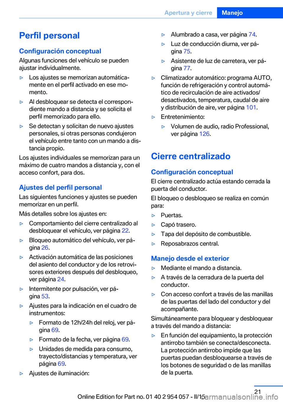 BMW Z4 2016  Manuales de Empleo (in Spanish) Perfil personalConfiguración conceptual
Algunas funciones del vehículo se pueden
ajustar individualmente.▷Los ajustes se memorizan automática‐
mente en el perfil activado en ese mo‐
mento.▷