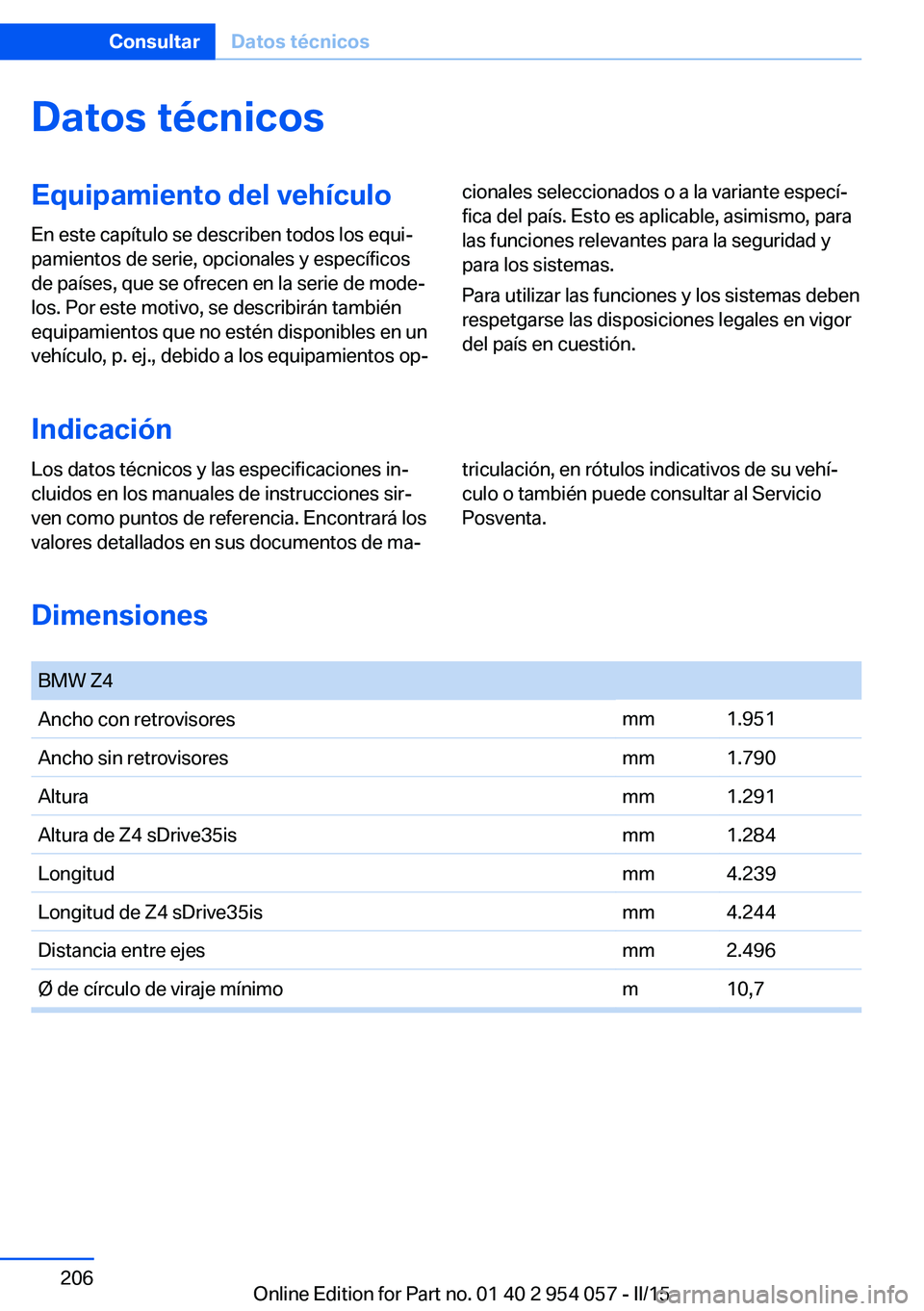 BMW Z4 2016 Manuales de Empleo (in Spanish) Datos técnicosEquipamiento del vehículoEn este capítulo se describen todos los equi‐
pamientos de serie, opcionales y específicos
de países, que se ofrecen en la serie de mode‐
los. Por este BMW Z4 2016 Manuales de Empleo (in Spanish) Datos técnicosEquipamiento del vehículoEn este capítulo se describen todos los equi‐
pamientos de serie, opcionales y específicos
de países, que se ofrecen en la serie de mode‐
los. Por este