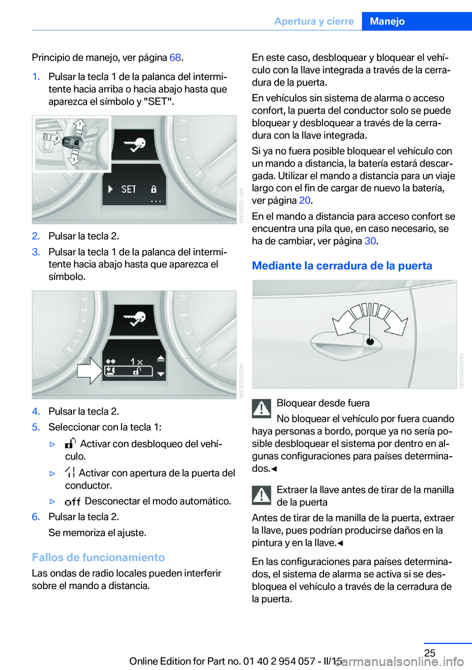 BMW Z4 2016  Manuales de Empleo (in Spanish) Principio de manejo, ver página 68.1.Pulsar la tecla 1 de la palanca del intermi‐
tente hacia arriba o hacia abajo hasta que
aparezca el símbolo y "SET".2.Pulsar la tecla 2.3.Pulsar la tec