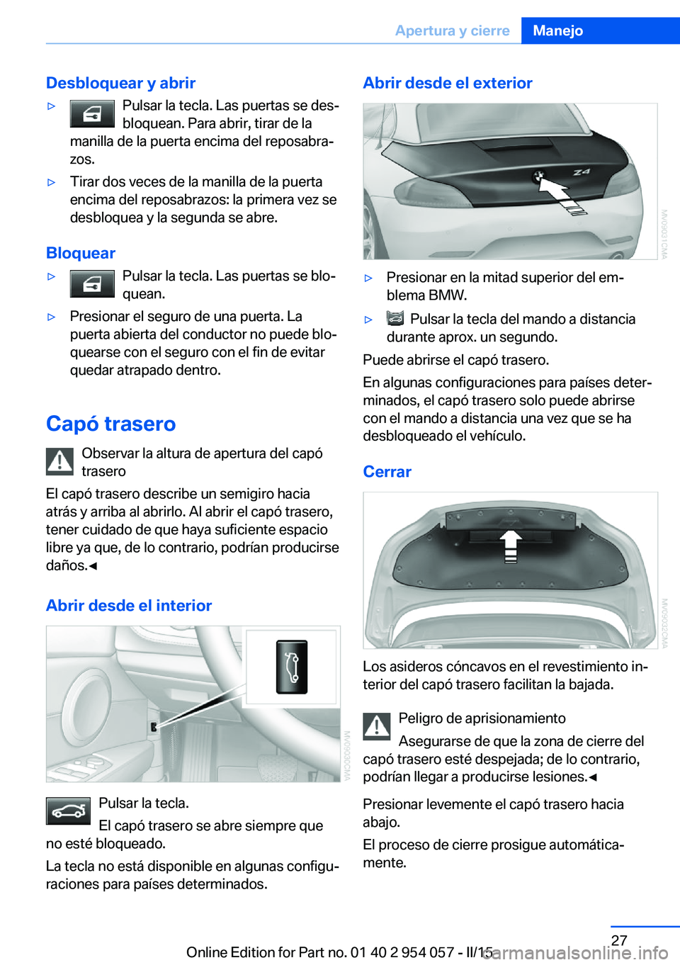 BMW Z4 2016 Manuales de Empleo (in Spanish) Desbloquear y abrir▷Pulsar la tecla. Las puertas se des‐
bloquean. Para abrir, tirar de la
manilla de la puerta encima del reposabra‐
zos.▷Tirar dos veces de la manilla de la puerta
encima del BMW Z4 2016 Manuales de Empleo (in Spanish) Desbloquear y abrir▷Pulsar la tecla. Las puertas se des‐
bloquean. Para abrir, tirar de la
manilla de la puerta encima del reposabra‐
zos.▷Tirar dos veces de la manilla de la puerta
encima del