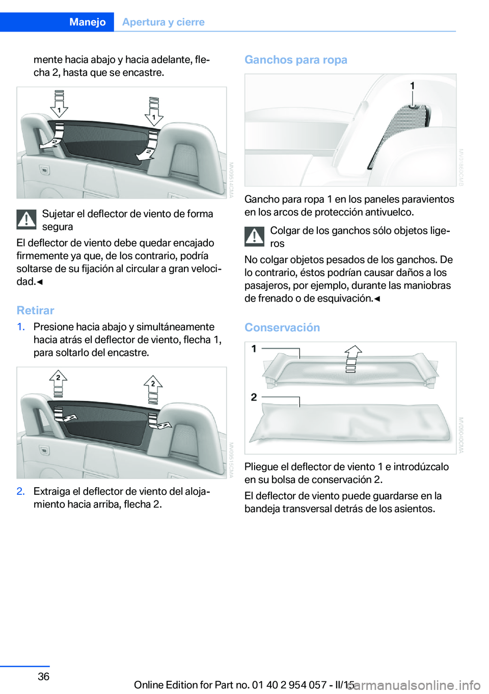 BMW Z4 2016  Manuales de Empleo (in Spanish) mente hacia abajo y hacia adelante, fle‐
cha 2, hasta que se encastre.
Sujetar el deflector de viento de forma
segura
El deflector de viento debe quedar encajado
firmemente ya que, de los contrario,