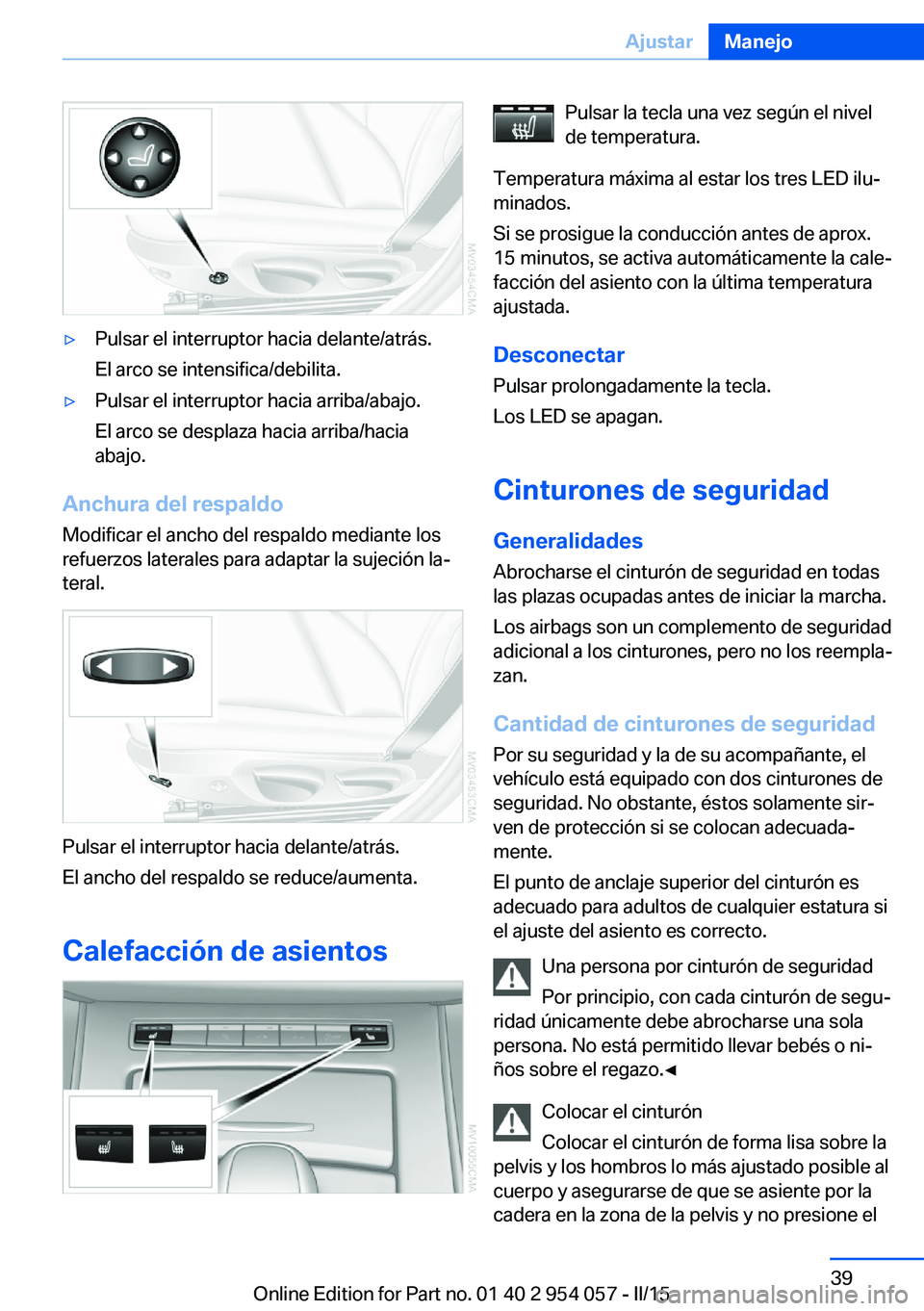 BMW Z4 2016  Manuales de Empleo (in Spanish) ▷Pulsar el interruptor hacia delante/atrás.
El arco se intensifica/debilita.▷Pulsar el interruptor hacia arriba/abajo.
El arco se desplaza hacia arriba/hacia
abajo.
Anchura del respaldo
Modificar