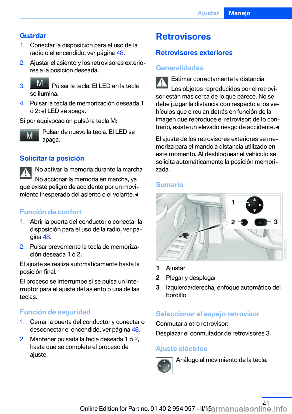 BMW Z4 2016  Manuales de Empleo (in Spanish) Guardar1.Conectar la disposición para el uso de la
radio o el encendido, ver página  48.2.Ajustar el asiento y los retrovisores exterio‐
res a la posición deseada.3.  Pulsar la tecla. El LED en l