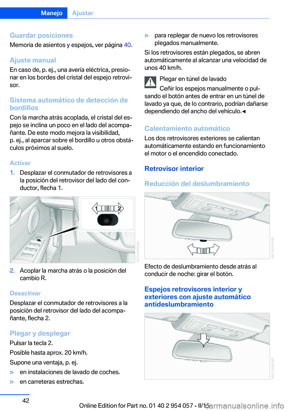 BMW Z4 2016  Manuales de Empleo (in Spanish) Guardar posicionesMemoria de asientos y espejos, ver página  40.
Ajuste manual
En caso de, p. ej., una avería eléctrica, presio‐ nar en los bordes del cristal del espejo retrovi‐
sor.
Sistema a