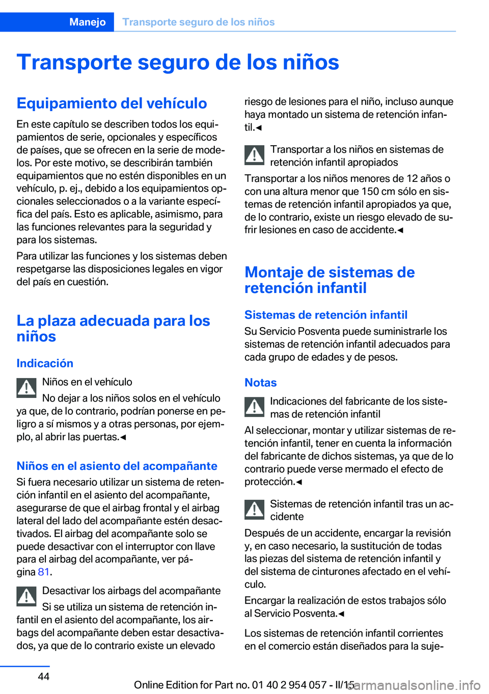 BMW Z4 2016  Manuales de Empleo (in Spanish) Transporte seguro de los niñosEquipamiento del vehículo
En este capítulo se describen todos los equi‐
pamientos de serie, opcionales y específicos
de países, que se ofrecen en la serie de mode