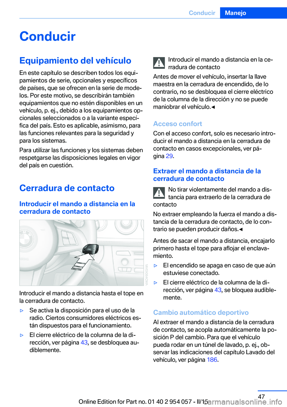 BMW Z4 2016  Manuales de Empleo (in Spanish) ConducirEquipamiento del vehículoEn este capítulo se describen todos los equi‐
pamientos de serie, opcionales y específicos
de países, que se ofrecen en la serie de mode‐
los. Por este motivo,