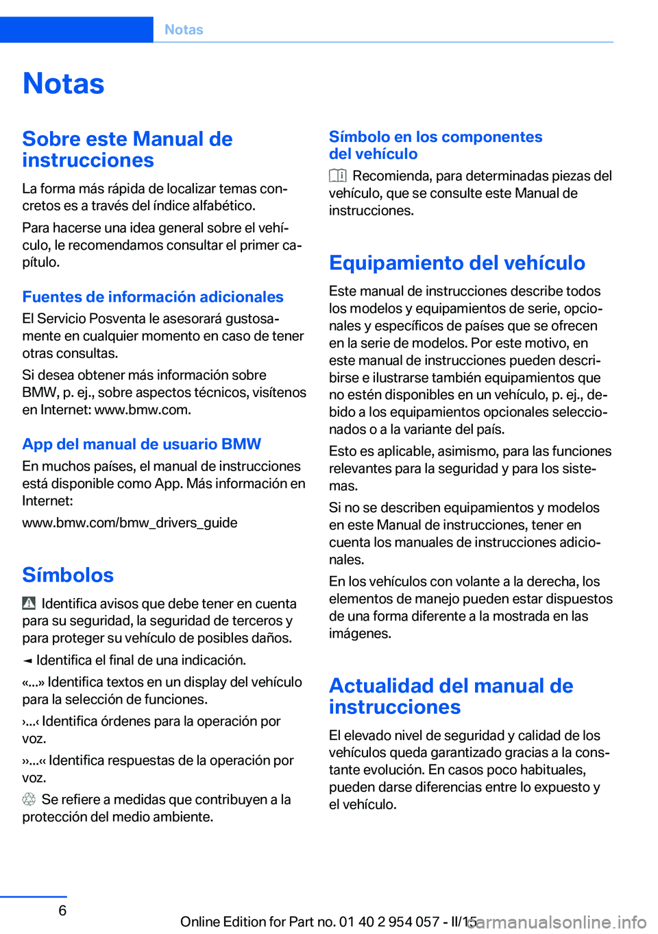 BMW Z4 2016  Manuales de Empleo (in Spanish) NotasSobre este Manual de
instrucciones
La forma más rápida de localizar temas con‐
cretos es a través del índice alfabético.
Para hacerse una idea general sobre el vehí‐
culo, le recomendam