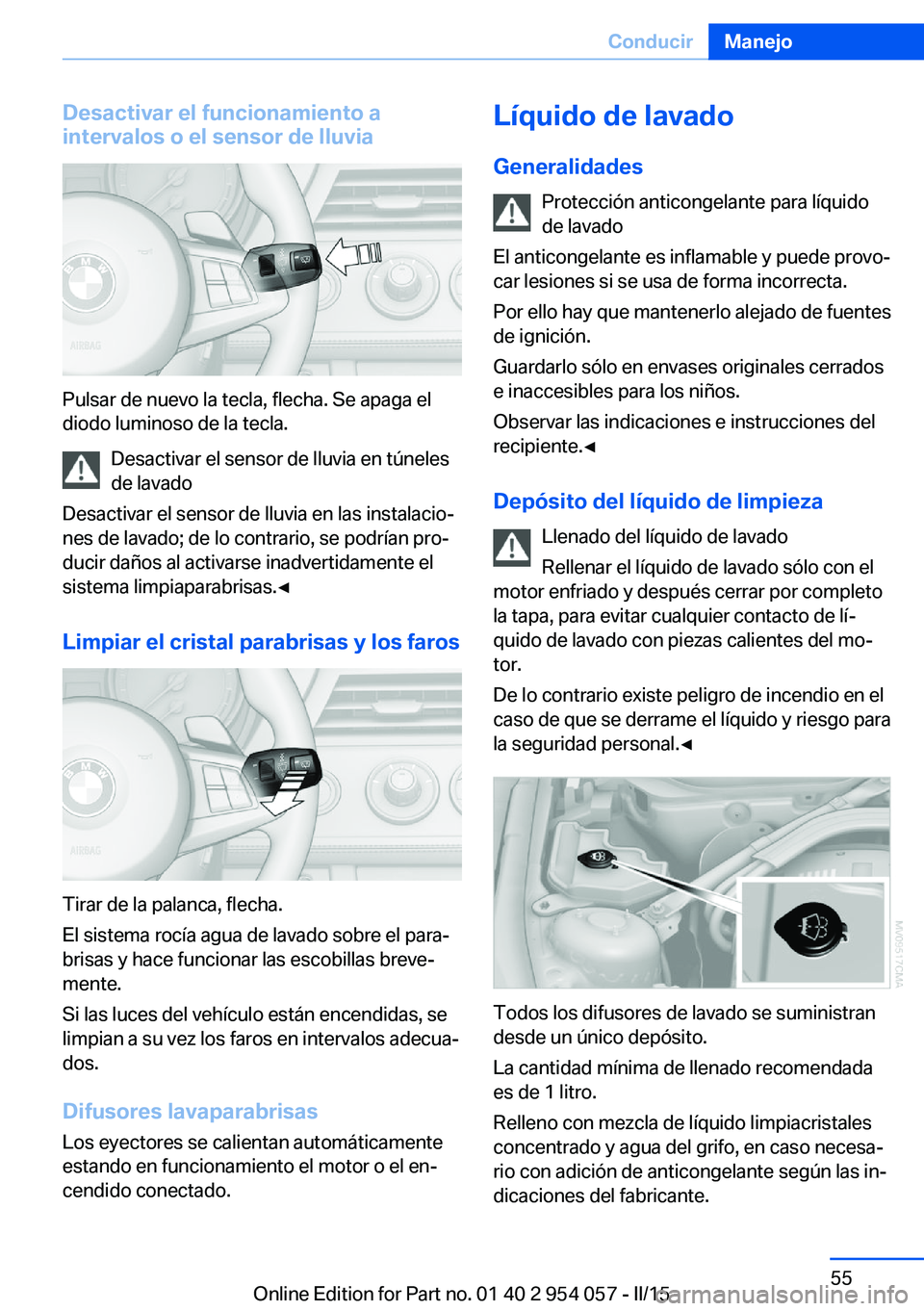 BMW Z4 2016  Manuales de Empleo (in Spanish) Desactivar el funcionamiento a
intervalos o el sensor de lluvia
Pulsar de nuevo la tecla, flecha. Se apaga el
diodo luminoso de la tecla.
Desactivar el sensor de lluvia en túneles
de lavado
Desactiva