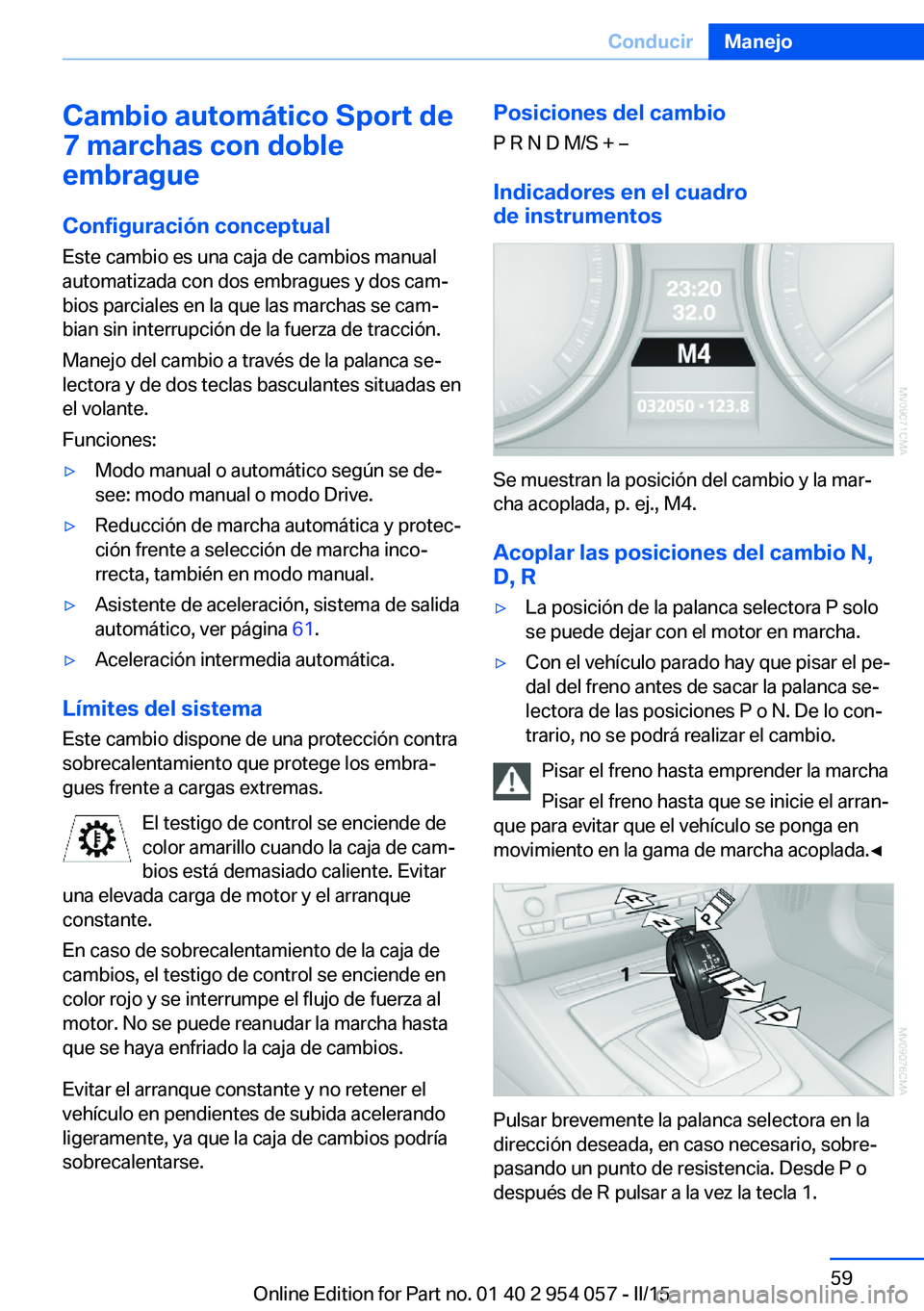 BMW Z4 2016  Manuales de Empleo (in Spanish) Cambio automático Sport de
7 marchas con doble
embrague
Configuración conceptual
Este cambio es una caja de cambios manual
automatizada con dos embragues y dos cam‐
bios parciales en la que las ma