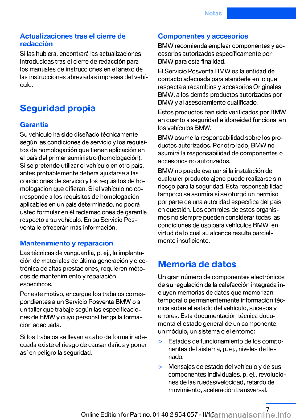 BMW Z4 2016  Manuales de Empleo (in Spanish) Actualizaciones tras el cierre de
redacción
Si las hubiera, encontrará las actualizaciones
introducidas tras el cierre de redacción para
los manuales de instrucciones en el anexo de
las instruccion