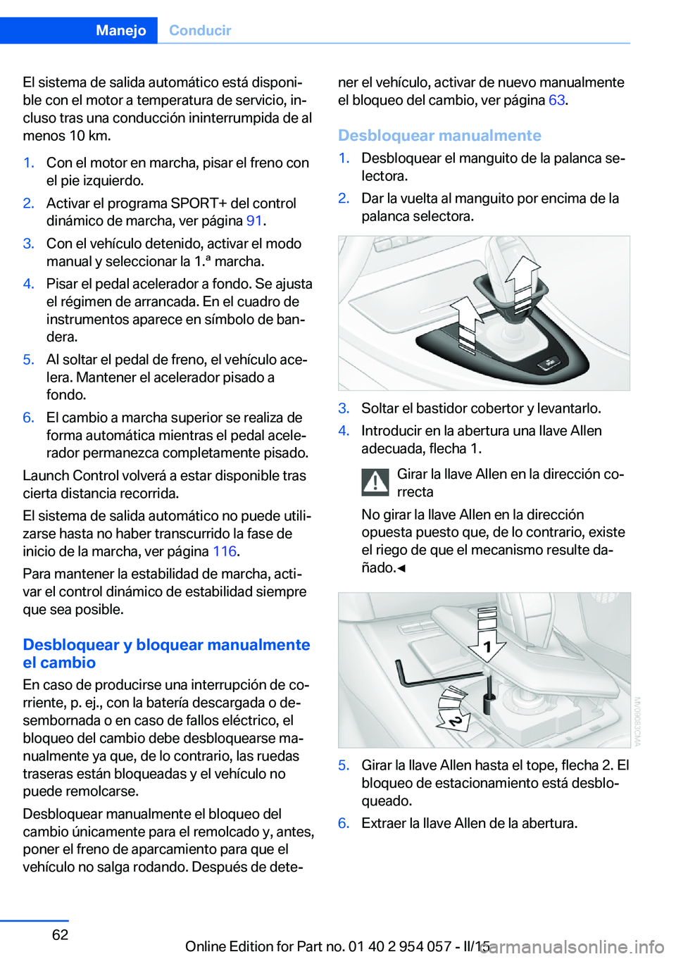 BMW Z4 2016 Manuales de Empleo (in Spanish) El sistema de salida automático está disponi‐
ble con el motor a temperatura de servicio, in‐
cluso tras una conducción ininterrumpida de al
menos 10 km.1.Con el motor en marcha, pisar el freno BMW Z4 2016 Manuales de Empleo (in Spanish) El sistema de salida automático está disponi‐
ble con el motor a temperatura de servicio, in‐
cluso tras una conducción ininterrumpida de al
menos 10 km.1.Con el motor en marcha, pisar el freno