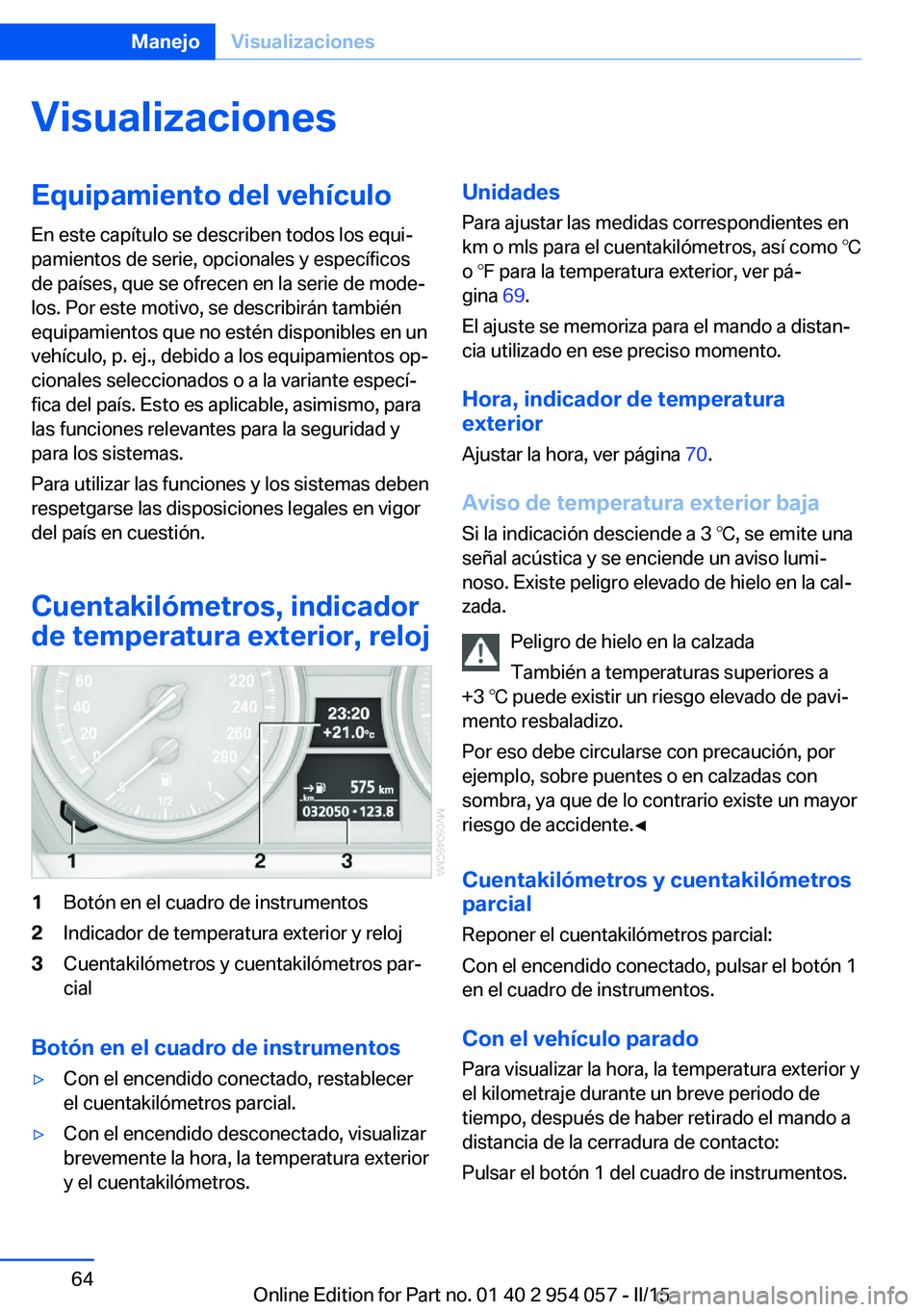 BMW Z4 2016 Manuales de Empleo (in Spanish) VisualizacionesEquipamiento del vehículoEn este capítulo se describen todos los equi‐
pamientos de serie, opcionales y específicos
de países, que se ofrecen en la serie de mode‐
los. Por este BMW Z4 2016 Manuales de Empleo (in Spanish) VisualizacionesEquipamiento del vehículoEn este capítulo se describen todos los equi‐
pamientos de serie, opcionales y específicos
de países, que se ofrecen en la serie de mode‐
los. Por este