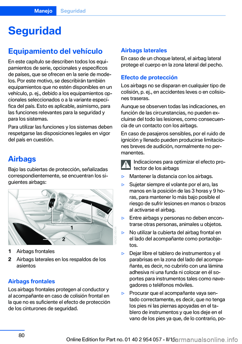 BMW Z4 2016  Manuales de Empleo (in Spanish) SeguridadEquipamiento del vehículoEn este capítulo se describen todos los equi‐
pamientos de serie, opcionales y específicos
de países, que se ofrecen en la serie de mode‐
los. Por este motivo