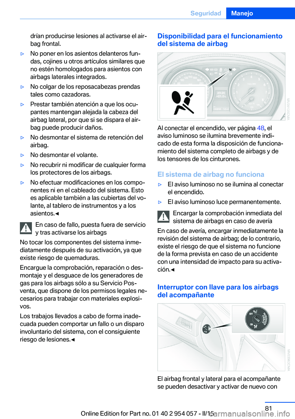 BMW Z4 2016  Manuales de Empleo (in Spanish) drían producirse lesiones al activarse el air‐
bag frontal.▷No poner en los asientos delanteros fun‐
das, cojines u otros artículos similares que
no estén homologados para asientos con
airbag