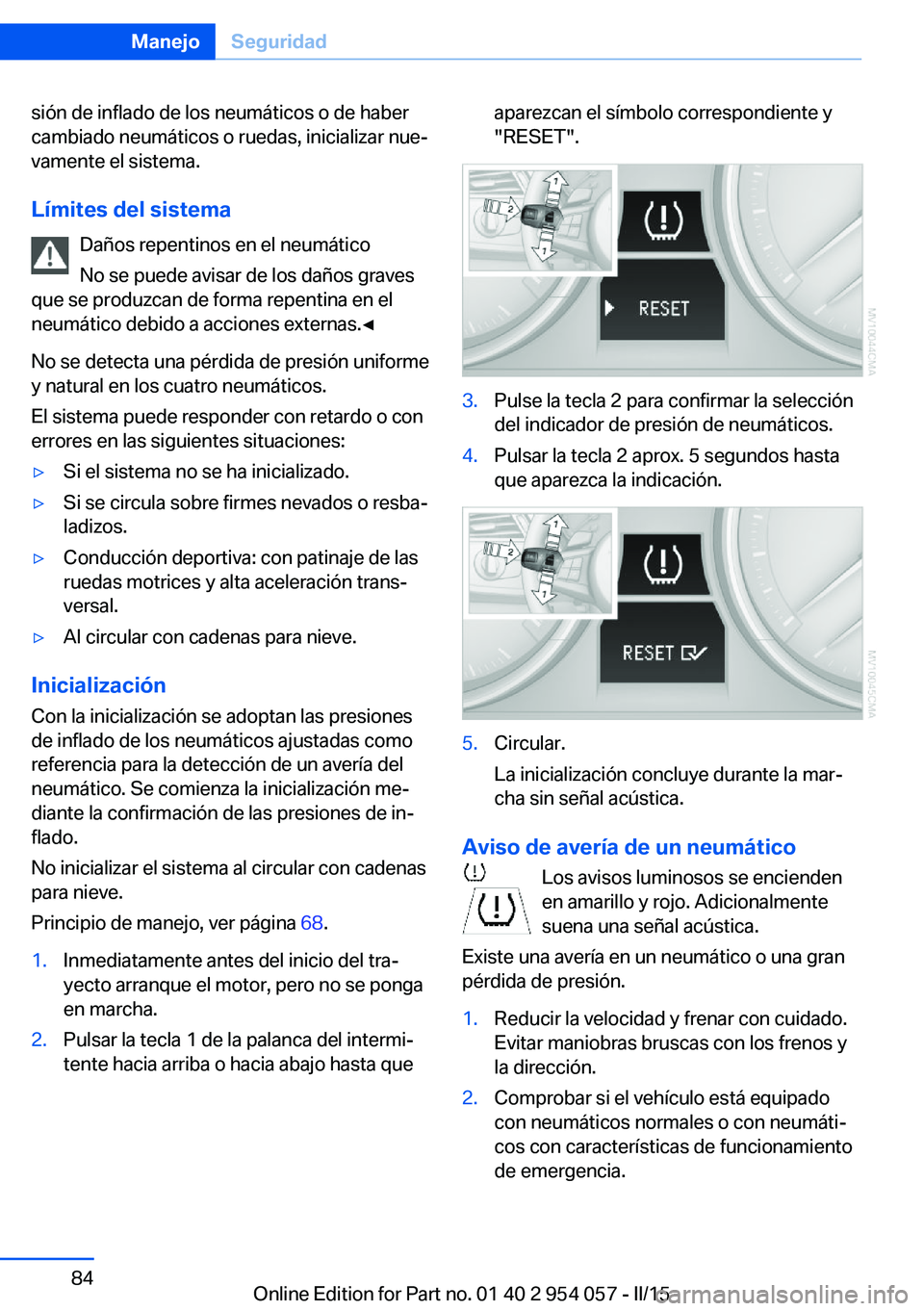 BMW Z4 2016 Manuales de Empleo (in Spanish) sión de inflado de los neumáticos o de haber
cambiado neumáticos o ruedas, inicializar nue‐
vamente el sistema.
Límites del sistema Daños repentinos en el neumático
No se puede avisar de los d BMW Z4 2016 Manuales de Empleo (in Spanish) sión de inflado de los neumáticos o de haber
cambiado neumáticos o ruedas, inicializar nue‐
vamente el sistema.
Límites del sistema Daños repentinos en el neumático
No se puede avisar de los d