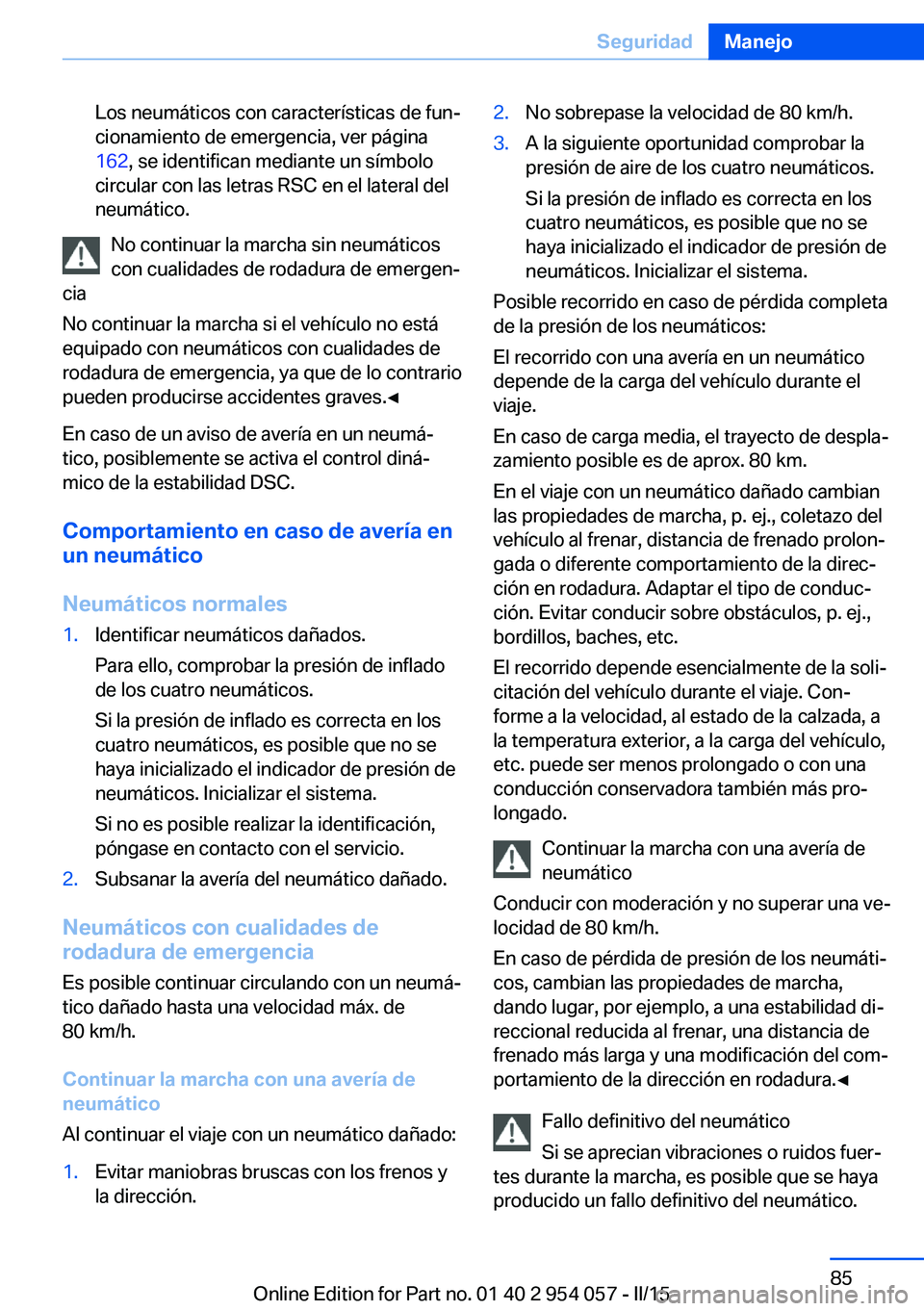 BMW Z4 2016 Manuales de Empleo (in Spanish) Los neumáticos con características de fun‐
cionamiento de emergencia, ver página
162 , se identifican mediante un símbolo
circular con las letras RSC en el lateral del
neumático.
No continuar l BMW Z4 2016 Manuales de Empleo (in Spanish) Los neumáticos con características de fun‐
cionamiento de emergencia, ver página
162 , se identifican mediante un símbolo
circular con las letras RSC en el lateral del
neumático.
No continuar l