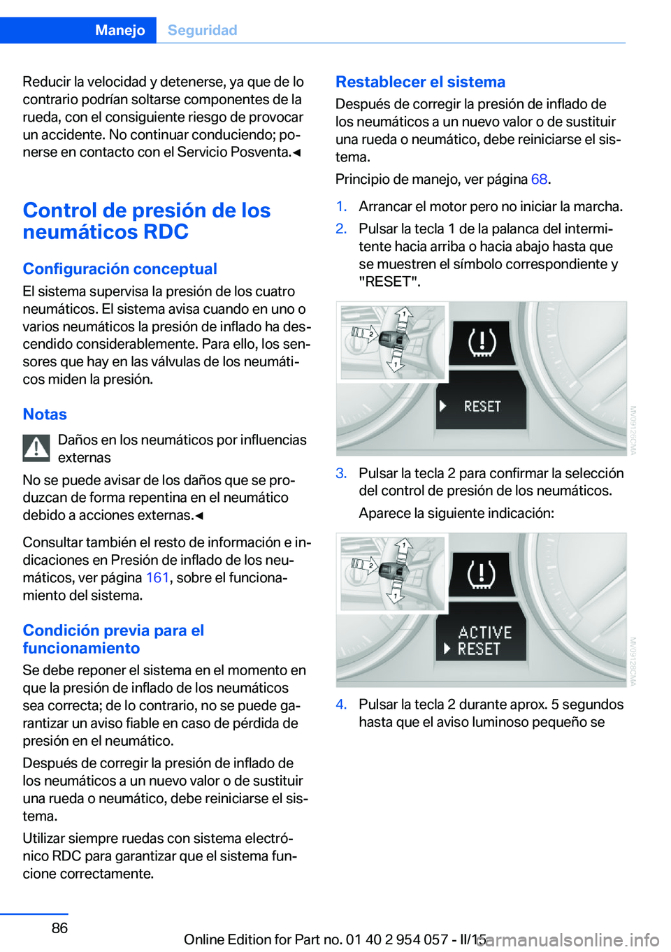 BMW Z4 2016 Manuales de Empleo (in Spanish) Reducir la velocidad y detenerse, ya que de lo
contrario podrían soltarse componentes de la
rueda, con el consiguiente riesgo de provocar
un accidente. No continuar conduciendo; po‐
nerse en contac BMW Z4 2016 Manuales de Empleo (in Spanish) Reducir la velocidad y detenerse, ya que de lo
contrario podrían soltarse componentes de la
rueda, con el consiguiente riesgo de provocar
un accidente. No continuar conduciendo; po‐
nerse en contac