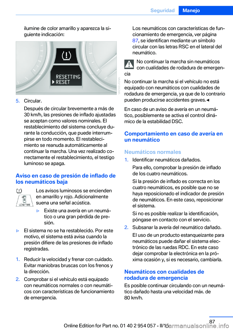 BMW Z4 2016 Manuales de Empleo (in Spanish) ilumine de color amarillo y aparezca la si‐
guiente indicación:5.Circular.
Después de circular brevemente a más de
30 km/h, las presiones de inflado ajustadas
se aceptan como valores nominales. E BMW Z4 2016 Manuales de Empleo (in Spanish) ilumine de color amarillo y aparezca la si‐
guiente indicación:5.Circular.
Después de circular brevemente a más de
30 km/h, las presiones de inflado ajustadas
se aceptan como valores nominales. E