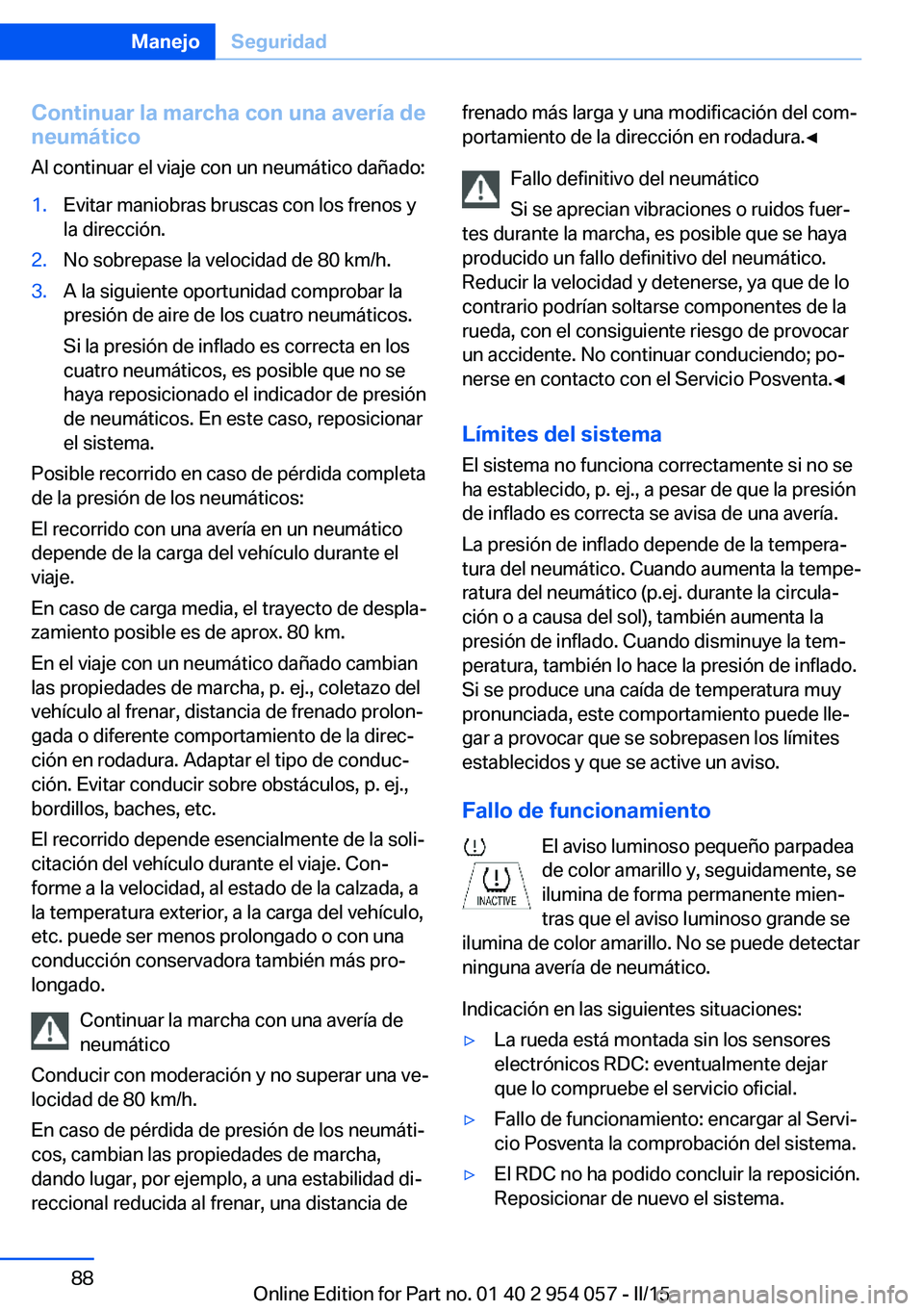 BMW Z4 2016 Manuales de Empleo (in Spanish) Continuar la marcha con una avería de
neumático
Al continuar el viaje con un neumático dañado:1.Evitar maniobras bruscas con los frenos y
la dirección.2.No sobrepase la velocidad de 80 km/h.3.A l BMW Z4 2016 Manuales de Empleo (in Spanish) Continuar la marcha con una avería de
neumático
Al continuar el viaje con un neumático dañado:1.Evitar maniobras bruscas con los frenos y
la dirección.2.No sobrepase la velocidad de 80 km/h.3.A l