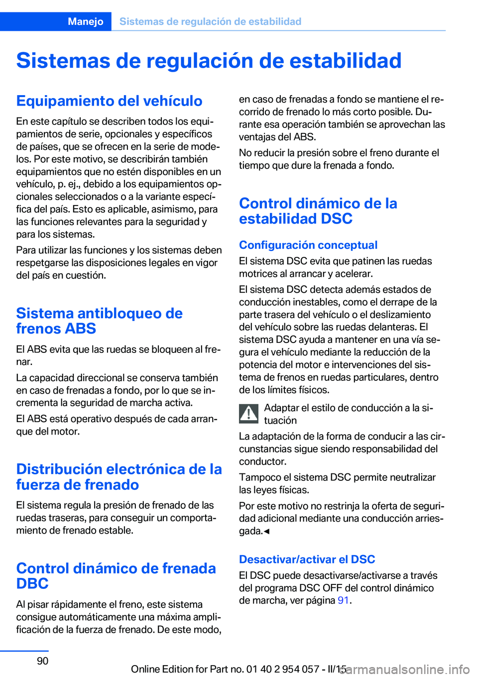 BMW Z4 2016 Manuales de Empleo (in Spanish) Sistemas de regulación de estabilidadEquipamiento del vehículoEn este capítulo se describen todos los equi‐
pamientos de serie, opcionales y específicos
de países, que se ofrecen en la serie de BMW Z4 2016 Manuales de Empleo (in Spanish) Sistemas de regulación de estabilidadEquipamiento del vehículoEn este capítulo se describen todos los equi‐
pamientos de serie, opcionales y específicos
de países, que se ofrecen en la serie de