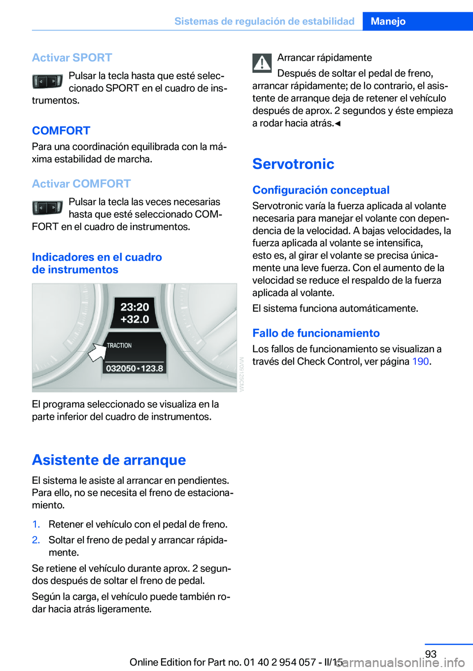 BMW Z4 2016 Manuales de Empleo (in Spanish) Activar SPORTPulsar la tecla hasta que esté selec‐
cionado SPORT en el cuadro de ins‐
trumentos.
COMFORT
Para una coordinación equilibrada con la má‐
xima estabilidad de marcha.
Activar COMFO BMW Z4 2016 Manuales de Empleo (in Spanish) Activar SPORTPulsar la tecla hasta que esté selec‐
cionado SPORT en el cuadro de ins‐
trumentos.
COMFORT
Para una coordinación equilibrada con la má‐
xima estabilidad de marcha.
Activar COMFO