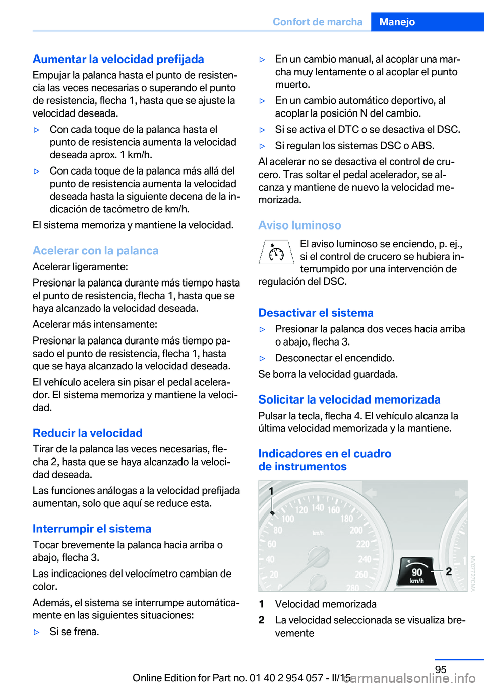 BMW Z4 2016 Manuales de Empleo (in Spanish) Aumentar la velocidad prefijadaEmpujar la palanca hasta el punto de resisten‐
cia las veces necesarias o superando el punto
de resistencia, flecha 1, hasta que se ajuste la
velocidad deseada.▷Con BMW Z4 2016 Manuales de Empleo (in Spanish) Aumentar la velocidad prefijadaEmpujar la palanca hasta el punto de resisten‐
cia las veces necesarias o superando el punto
de resistencia, flecha 1, hasta que se ajuste la
velocidad deseada.▷Con