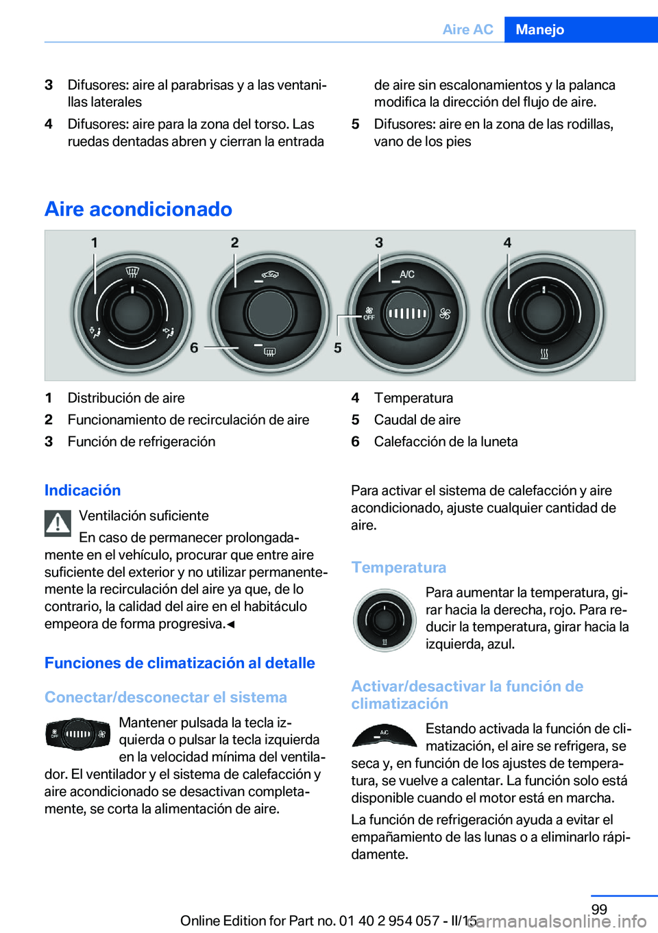 BMW Z4 2016 Manuales de Empleo (in Spanish) 3Difusores: aire al parabrisas y a las ventani‐
llas laterales4Difusores: aire para la zona del torso. Las
ruedas dentadas abren y cierran la entradade aire sin escalonamientos y la palanca
modifica BMW Z4 2016 Manuales de Empleo (in Spanish) 3Difusores: aire al parabrisas y a las ventani‐
llas laterales4Difusores: aire para la zona del torso. Las
ruedas dentadas abren y cierran la entradade aire sin escalonamientos y la palanca
modifica
