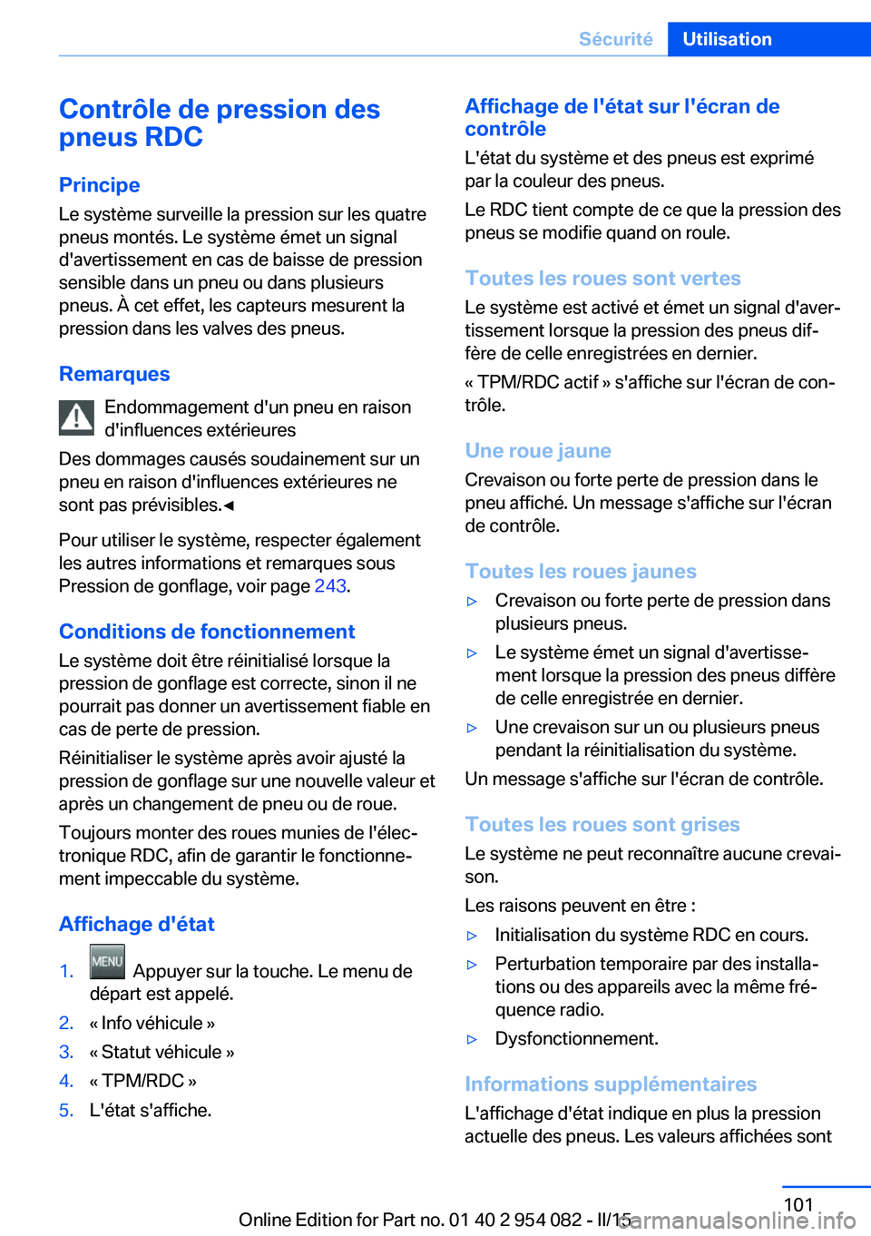 BMW Z4 2016 Notices Demploi (in French) Contrôle de pression des
pneus RDC
Principe Le système surveille la pression sur les quatre
pneus montés. Le système émet un signal
d'avertissement en cas de baisse de pression
sensible dans BMW Z4 2016 Notices Demploi (in French) Contrôle de pression des
pneus RDC
Principe Le système surveille la pression sur les quatre
pneus montés. Le système émet un signal
d'avertissement en cas de baisse de pression
sensible dans
