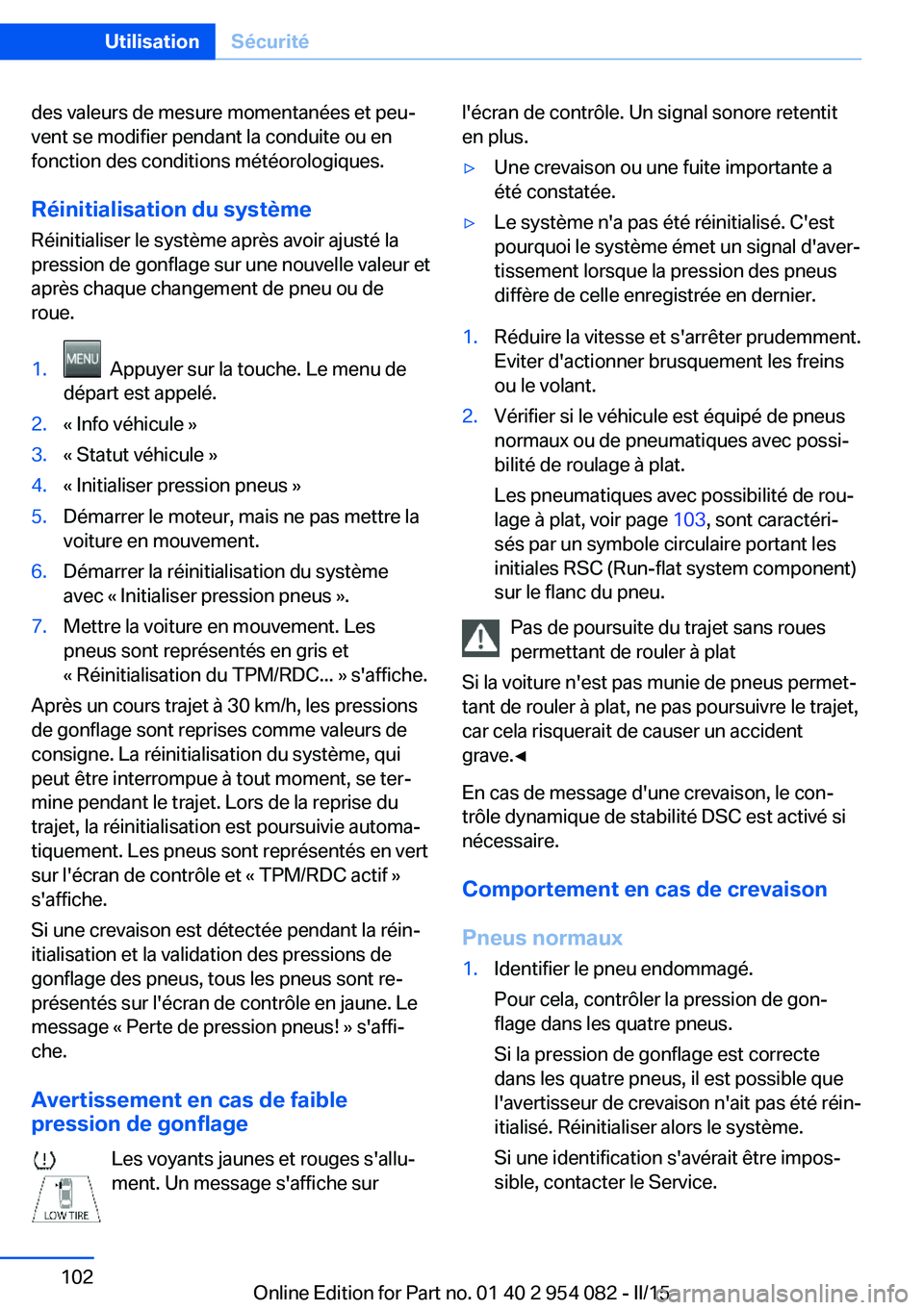 BMW Z4 2016 Notices Demploi (in French) des valeurs de mesure momentanées et peu‐
vent se modifier pendant la conduite ou en
fonction des conditions météorologiques.
Réinitialisation du système
Réinitialiser le système après avoir BMW Z4 2016 Notices Demploi (in French) des valeurs de mesure momentanées et peu‐
vent se modifier pendant la conduite ou en
fonction des conditions météorologiques.
Réinitialisation du système
Réinitialiser le système après avoir
