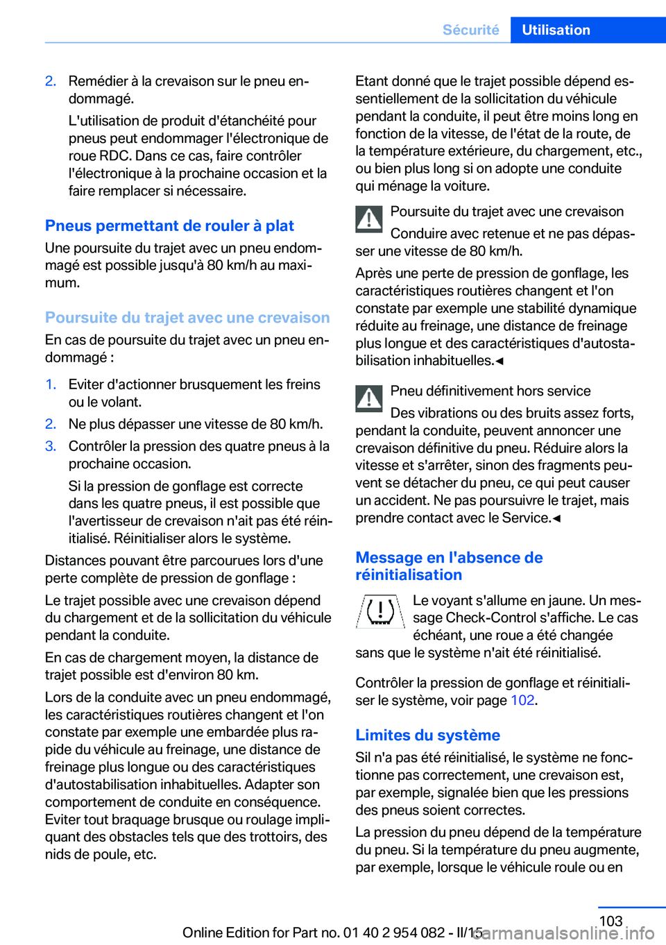 BMW Z4 2016 Notices Demploi (in French) 2.Remédier à la crevaison sur le pneu en‐
dommagé.
L'utilisation de produit d'étanchéité pour
pneus peut endommager l'électronique de
roue RDC. Dans ce cas, faire contrôler
l' BMW Z4 2016 Notices Demploi (in French) 2.Remédier à la crevaison sur le pneu en‐
dommagé.
L'utilisation de produit d'étanchéité pour
pneus peut endommager l'électronique de
roue RDC. Dans ce cas, faire contrôler
l'