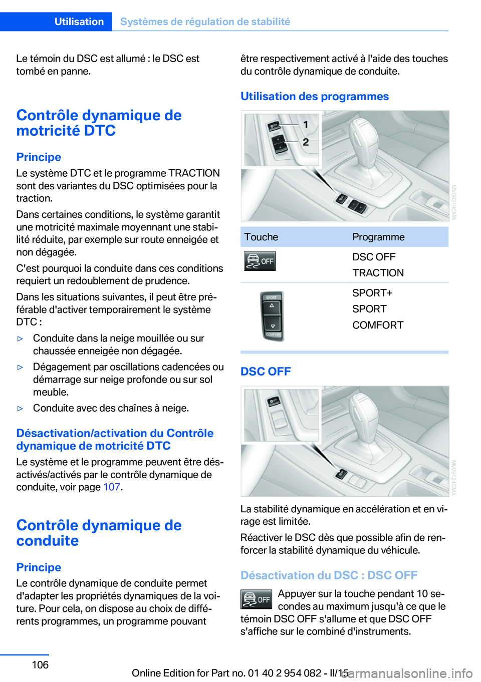 BMW Z4 2016 Notices Demploi (in French) Le témoin du DSC est allumé : le DSC est
tombé en panne.
Contrôle dynamique de
motricité DTC
Principe
Le système DTC et le programme TRACTION
sont des variantes du DSC optimisées pour la
tracti BMW Z4 2016 Notices Demploi (in French) Le témoin du DSC est allumé : le DSC est
tombé en panne.
Contrôle dynamique de
motricité DTC
Principe
Le système DTC et le programme TRACTION
sont des variantes du DSC optimisées pour la
tracti