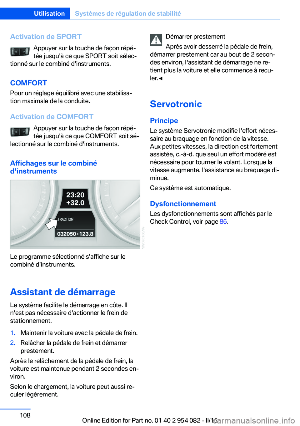 BMW Z4 2016 Notices Demploi (in French) Activation de SPORTAppuyer sur la touche de façon répé‐
tée jusqu'à ce que SPORT soit sélec‐
tionné sur le combiné d'instruments.
COMFORT
Pour un réglage équilibré avec une stab BMW Z4 2016 Notices Demploi (in French) Activation de SPORTAppuyer sur la touche de façon répé‐
tée jusqu'à ce que SPORT soit sélec‐
tionné sur le combiné d'instruments.
COMFORT
Pour un réglage équilibré avec une stab