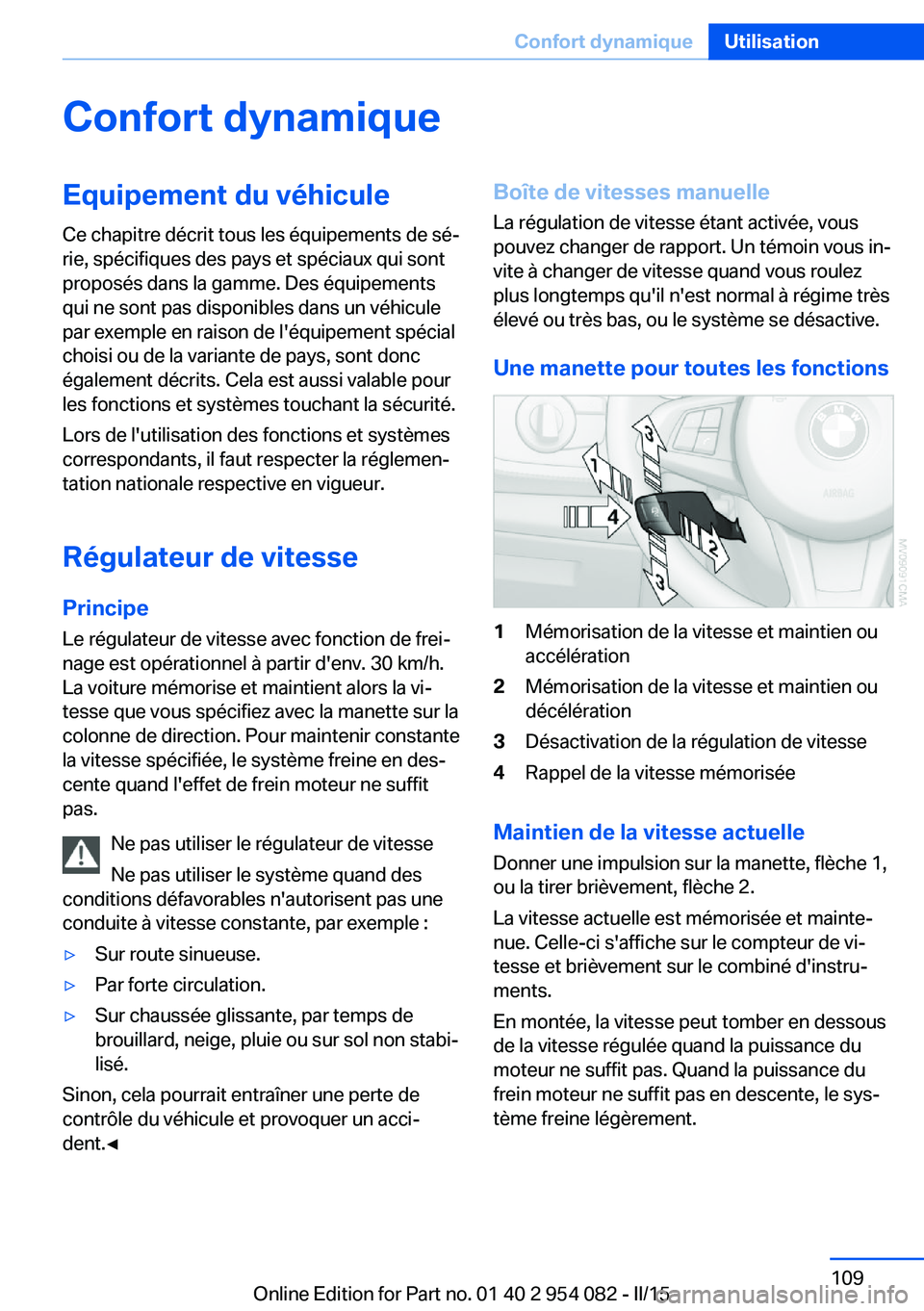 BMW Z4 2016 Notices Demploi (in French) Confort dynamiqueEquipement du véhicule
Ce chapitre décrit tous les équipements de sé‐
rie, spécifiques des pays et spéciaux qui sont
proposés dans la gamme. Des équipements
qui ne sont pas BMW Z4 2016 Notices Demploi (in French) Confort dynamiqueEquipement du véhicule
Ce chapitre décrit tous les équipements de sé‐
rie, spécifiques des pays et spéciaux qui sont
proposés dans la gamme. Des équipements
qui ne sont pas