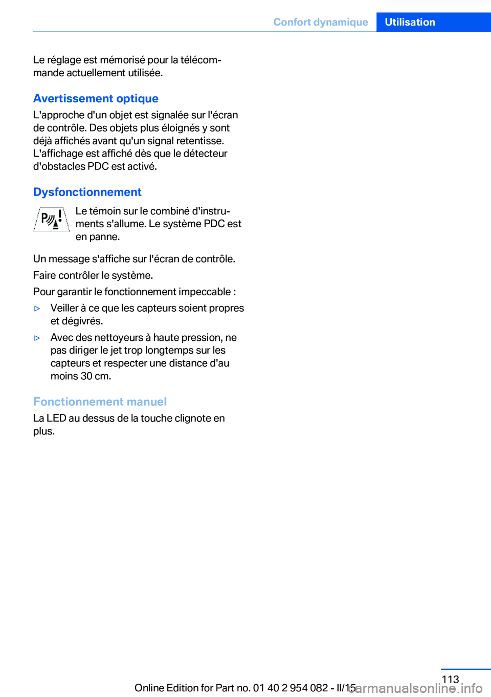 BMW Z4 2016  Notices Demploi (in French) Le réglage est mémorisé pour la télécom‐
mande actuellement utilisée.
Avertissement optique L'approche d'un objet est signalée sur l'écran
de contrôle. Des objets plus éloigné