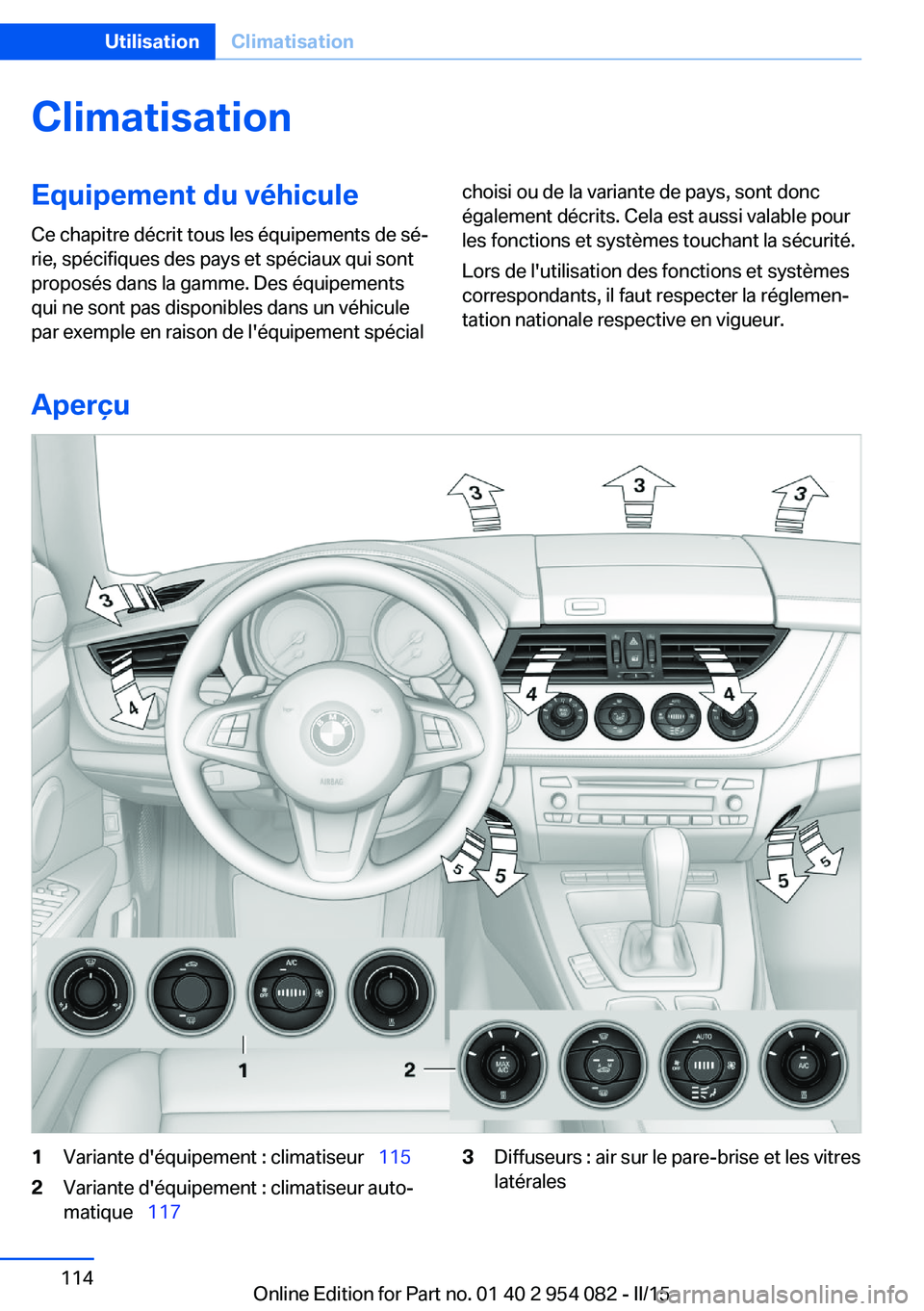 BMW Z4 2016  Notices Demploi (in French) ClimatisationEquipement du véhicule
Ce chapitre décrit tous les équipements de sé‐
rie, spécifiques des pays et spéciaux qui sont
proposés dans la gamme. Des équipements
qui ne sont pas disp