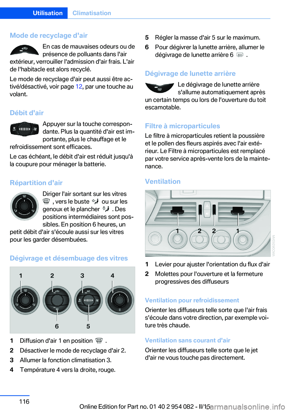 BMW Z4 2016  Notices Demploi (in French) Mode de recyclage d'airEn cas de mauvaises odeurs ou de
présence de polluants dans l'air
extérieur, verrouiller l'admission d'air frais. L'air
de l'habitacle est alors recycl