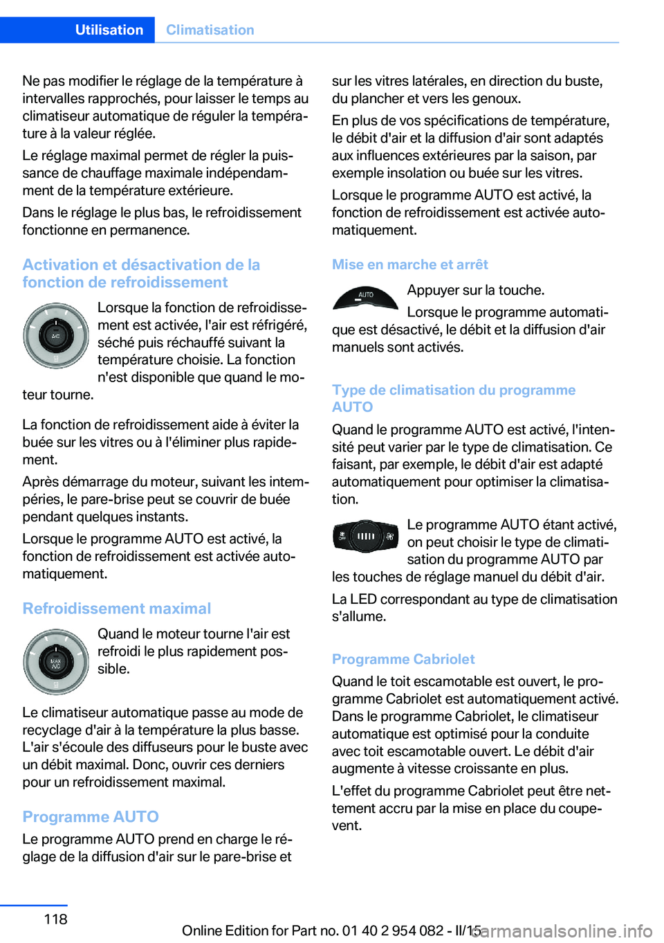 BMW Z4 2016  Notices Demploi (in French) Ne pas modifier le réglage de la température à
intervalles rapprochés, pour laisser le temps au
climatiseur automatique de réguler la tempéra‐
ture à la valeur réglée.
Le réglage maximal p
