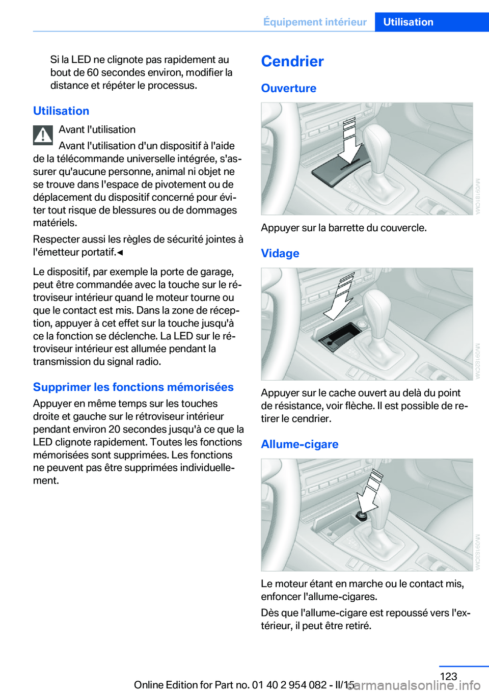 BMW Z4 2016 Notices Demploi (in French) Si la LED ne clignote pas rapidement au
bout de 60 secondes environ, modifier la
distance et répéter le processus.
Utilisation
Avant l'utilisation
Avant l'utilisation d'un dispositif à BMW Z4 2016 Notices Demploi (in French) Si la LED ne clignote pas rapidement au
bout de 60 secondes environ, modifier la
distance et répéter le processus.
Utilisation
Avant l'utilisation
Avant l'utilisation d'un dispositif à