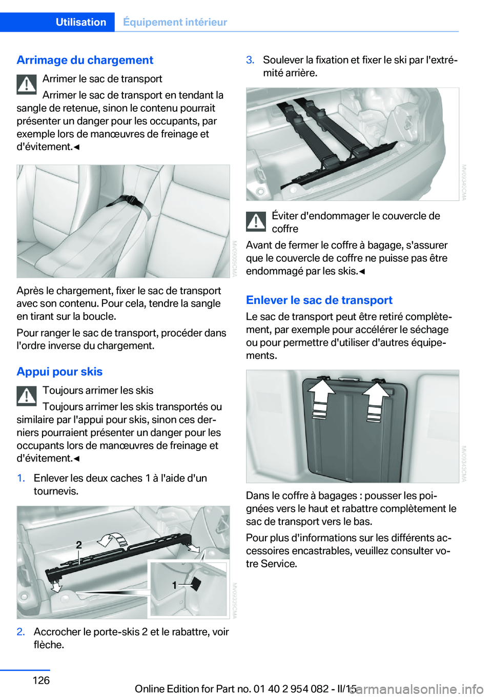 BMW Z4 2016 Notices Demploi (in French) Arrimage du chargementArrimer le sac de transport
Arrimer le sac de transport en tendant la
sangle de retenue, sinon le contenu pourrait
présenter un danger pour les occupants, par
exemple lors de ma BMW Z4 2016 Notices Demploi (in French) Arrimage du chargementArrimer le sac de transport
Arrimer le sac de transport en tendant la
sangle de retenue, sinon le contenu pourrait
présenter un danger pour les occupants, par
exemple lors de ma