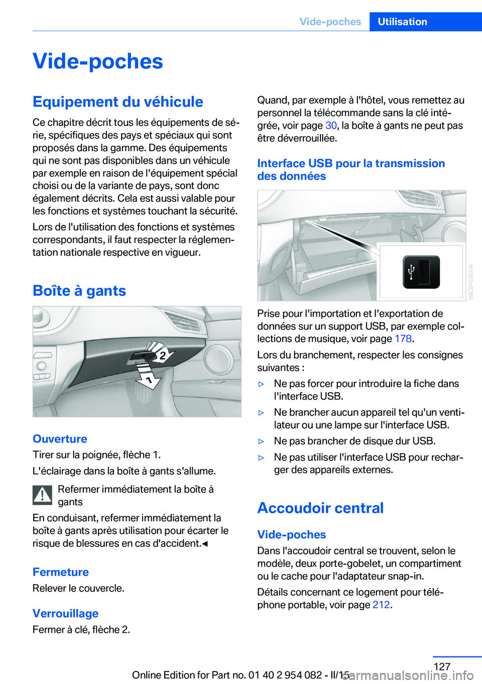 BMW Z4 2016 Notices Demploi (in French) Vide-pochesEquipement du véhiculeCe chapitre décrit tous les équipements de sé‐
rie, spécifiques des pays et spéciaux qui sont
proposés dans la gamme. Des équipements
qui ne sont pas disponi BMW Z4 2016 Notices Demploi (in French) Vide-pochesEquipement du véhiculeCe chapitre décrit tous les équipements de sé‐
rie, spécifiques des pays et spéciaux qui sont
proposés dans la gamme. Des équipements
qui ne sont pas disponi